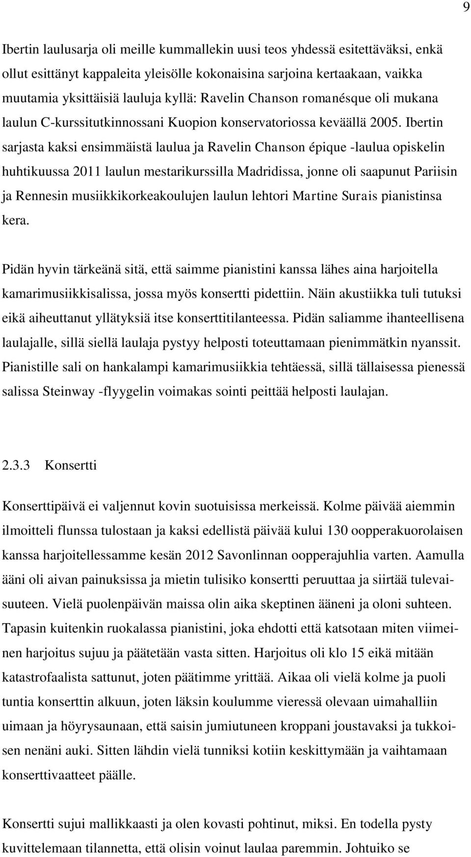 Ibertin sarjasta kaksi ensimmäistä laulua ja Ravelin Chanson épique -laulua opiskelin huhtikuussa 2011 laulun mestarikurssilla Madridissa, jonne oli saapunut Pariisin ja Rennesin
