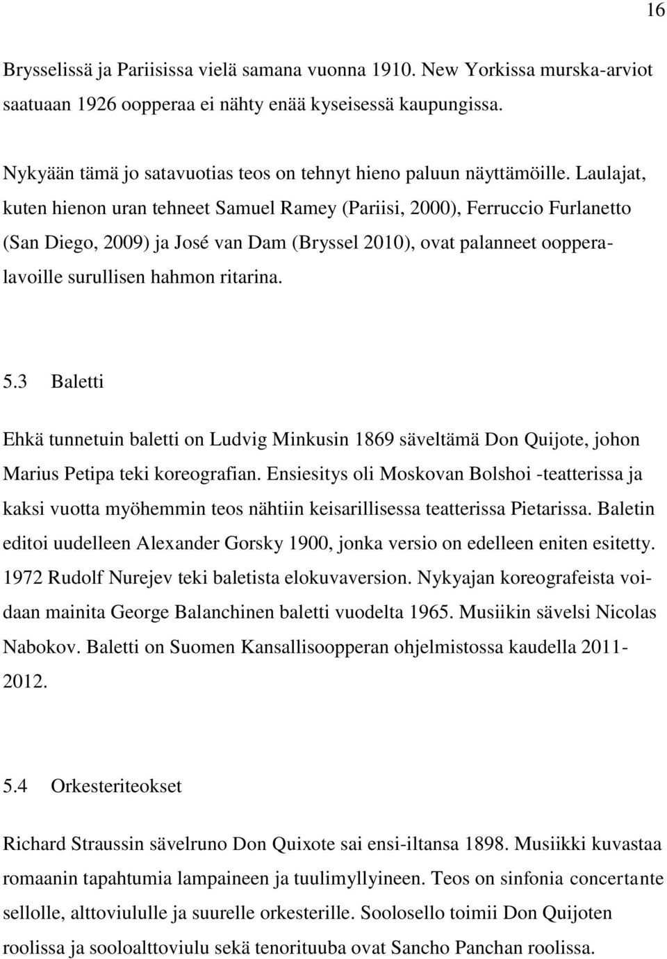 Laulajat, kuten hienon uran tehneet Samuel Ramey (Pariisi, 2000), Ferruccio Furlanetto (San Diego, 2009) ja José van Dam (Bryssel 2010), ovat palanneet oopperalavoille surullisen hahmon ritarina. 5.