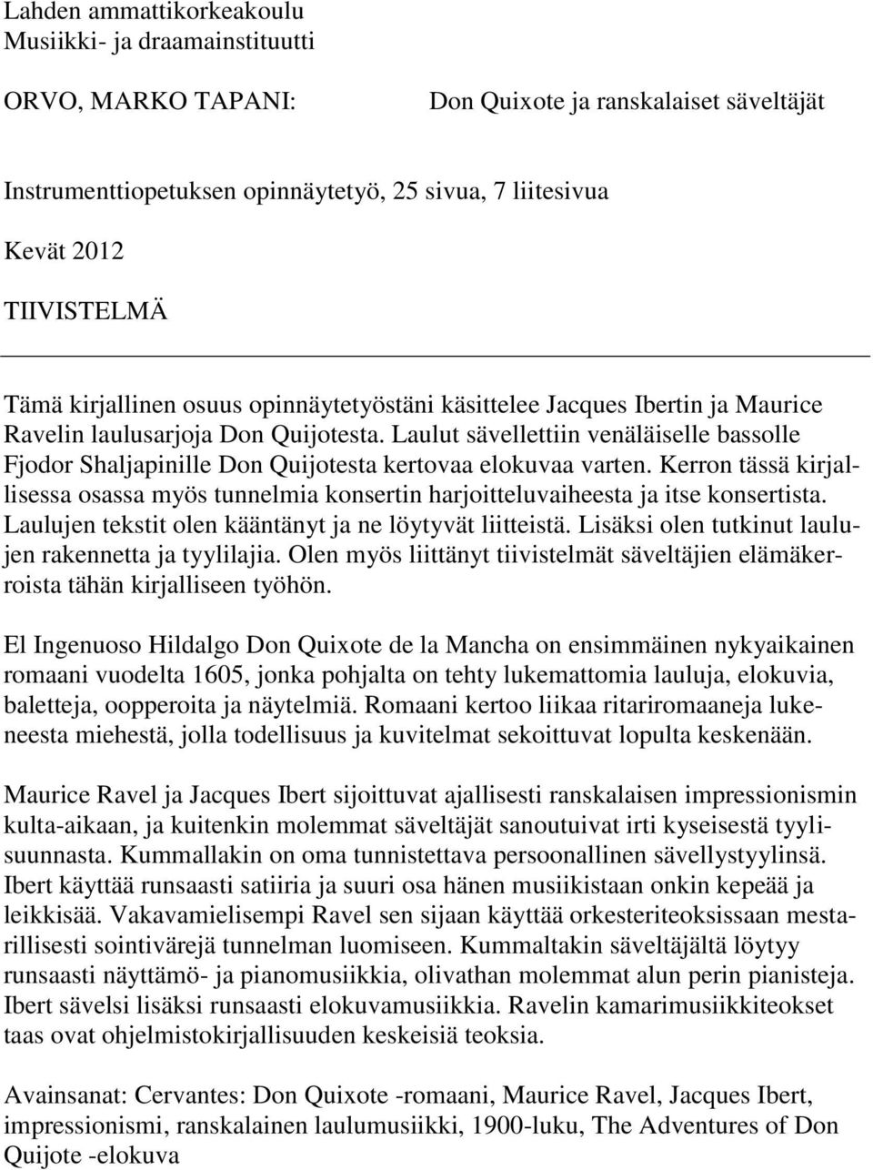 Laulut sävellettiin venäläiselle bassolle Fjodor Shaljapinille Don Quijotesta kertovaa elokuvaa varten.