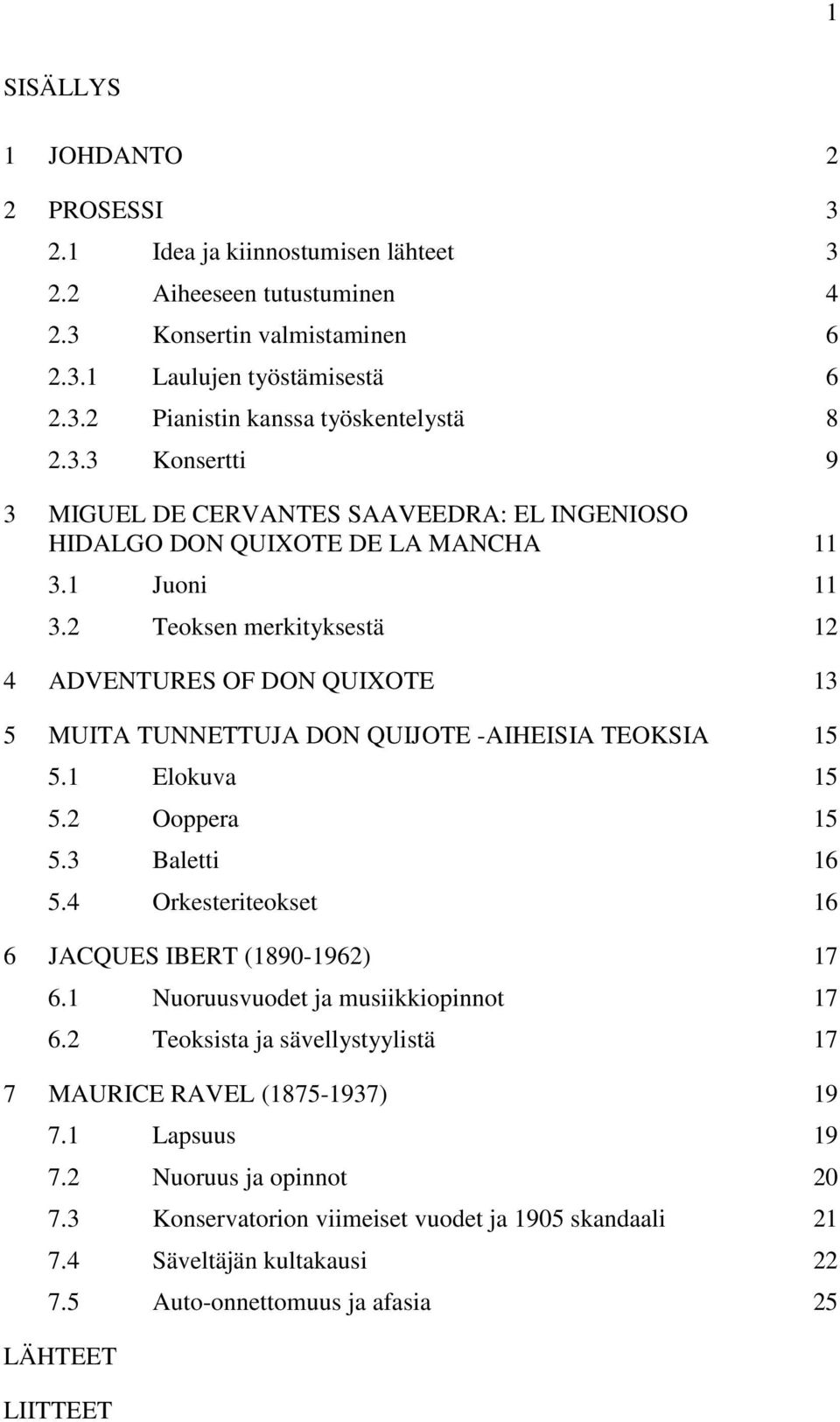 2 Teoksen merkityksestä 12 4 ADVENTURES OF DON QUIXOTE 13 5 MUITA TUNNETTUJA DON QUIJOTE -AIHEISIA TEOKSIA 15 5.1 Elokuva 15 5.2 Ooppera 15 5.3 Baletti 16 5.