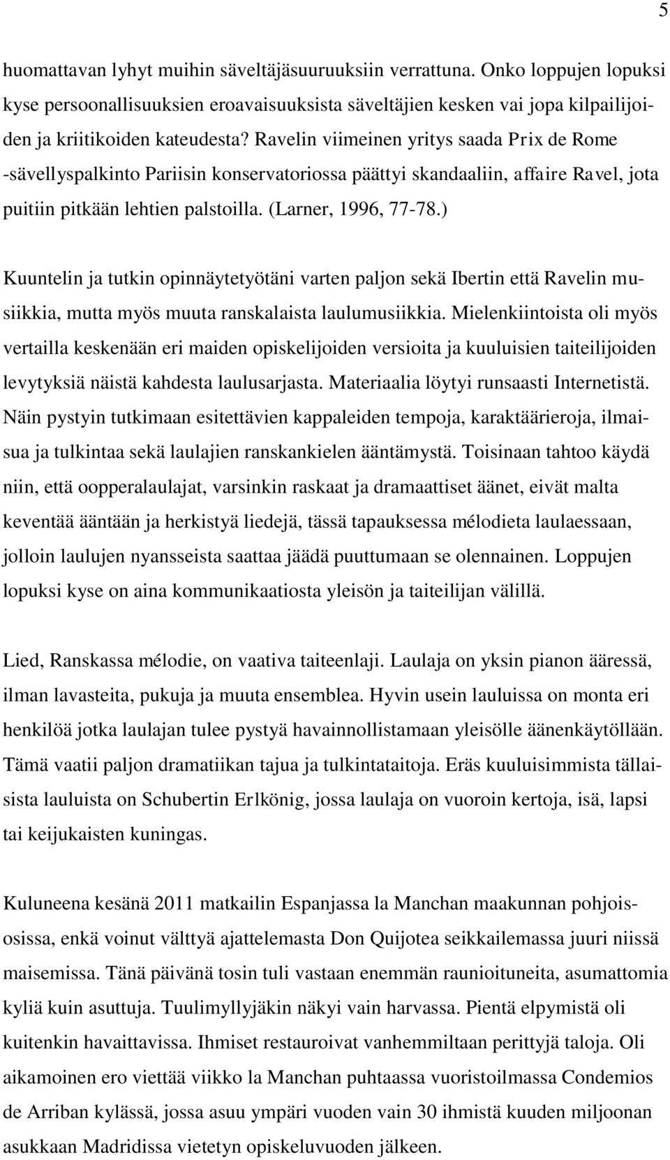 ) Kuuntelin ja tutkin opinnäytetyötäni varten paljon sekä Ibertin että Ravelin musiikkia, mutta myös muuta ranskalaista laulumusiikkia.
