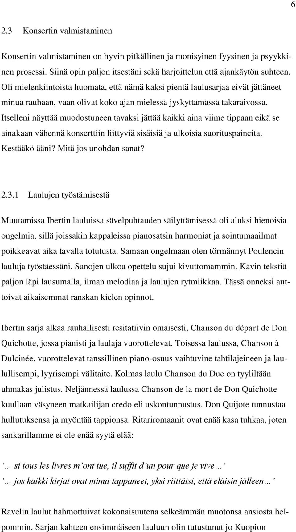 Itselleni näyttää muodostuneen tavaksi jättää kaikki aina viime tippaan eikä se ainakaan vähennä konserttiin liittyviä sisäisiä ja ulkoisia suorituspaineita. Kestääkö ääni? Mitä jos unohdan sanat? 2.