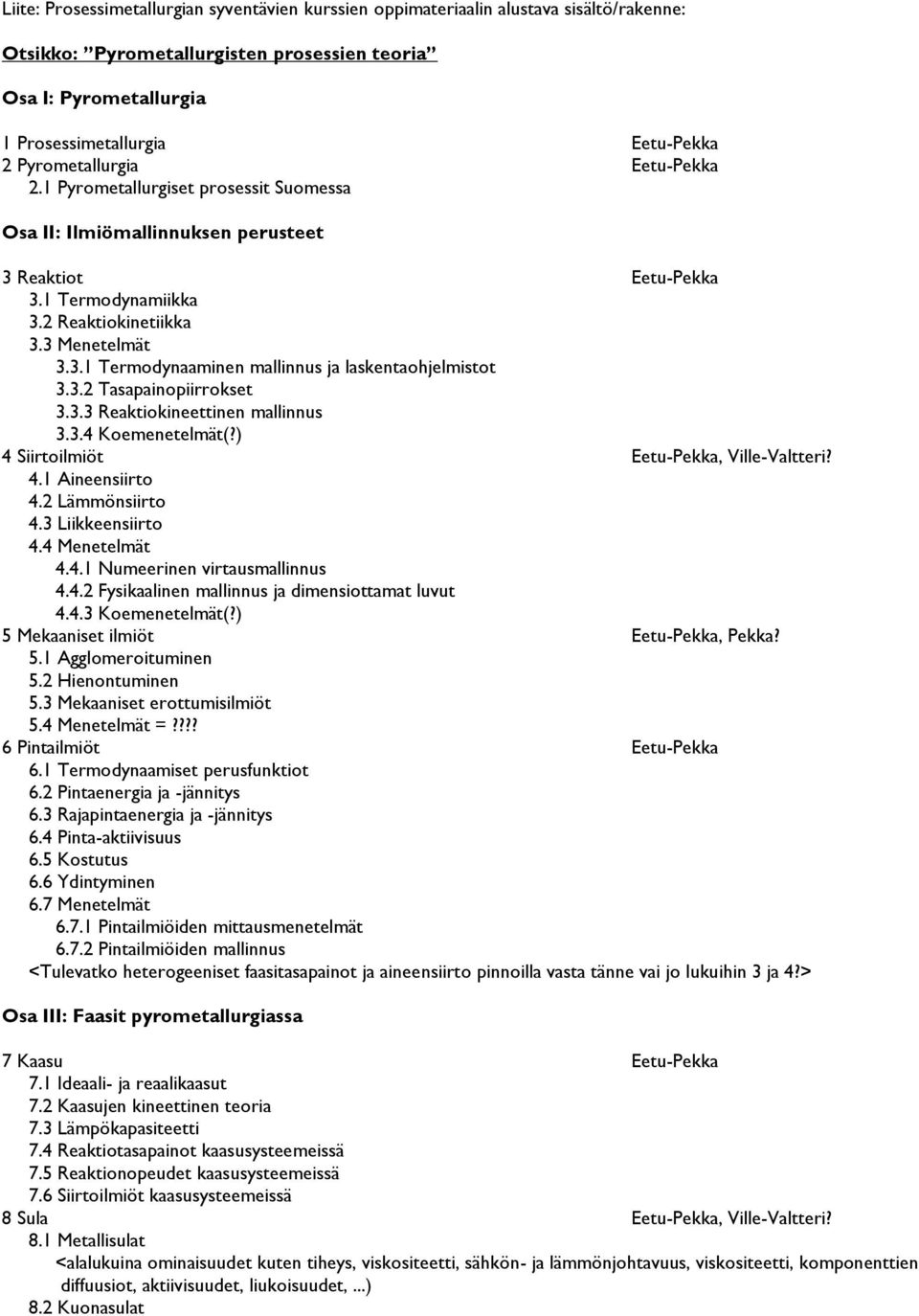 3.2 Tasapainopiirrokset 3.3.3 Reaktiokineettinen mallinnus 3.3.4 Koemenetelmät(?) 4 Siirtoilmiöt Eetu-Pekka, Ville-Valtteri? 4.1 Aineensiirto 4.2 Lämmönsiirto 4.3 Liikkeensiirto 4.4 Menetelmät 4.4.1 Numeerinen virtausmallinnus 4.