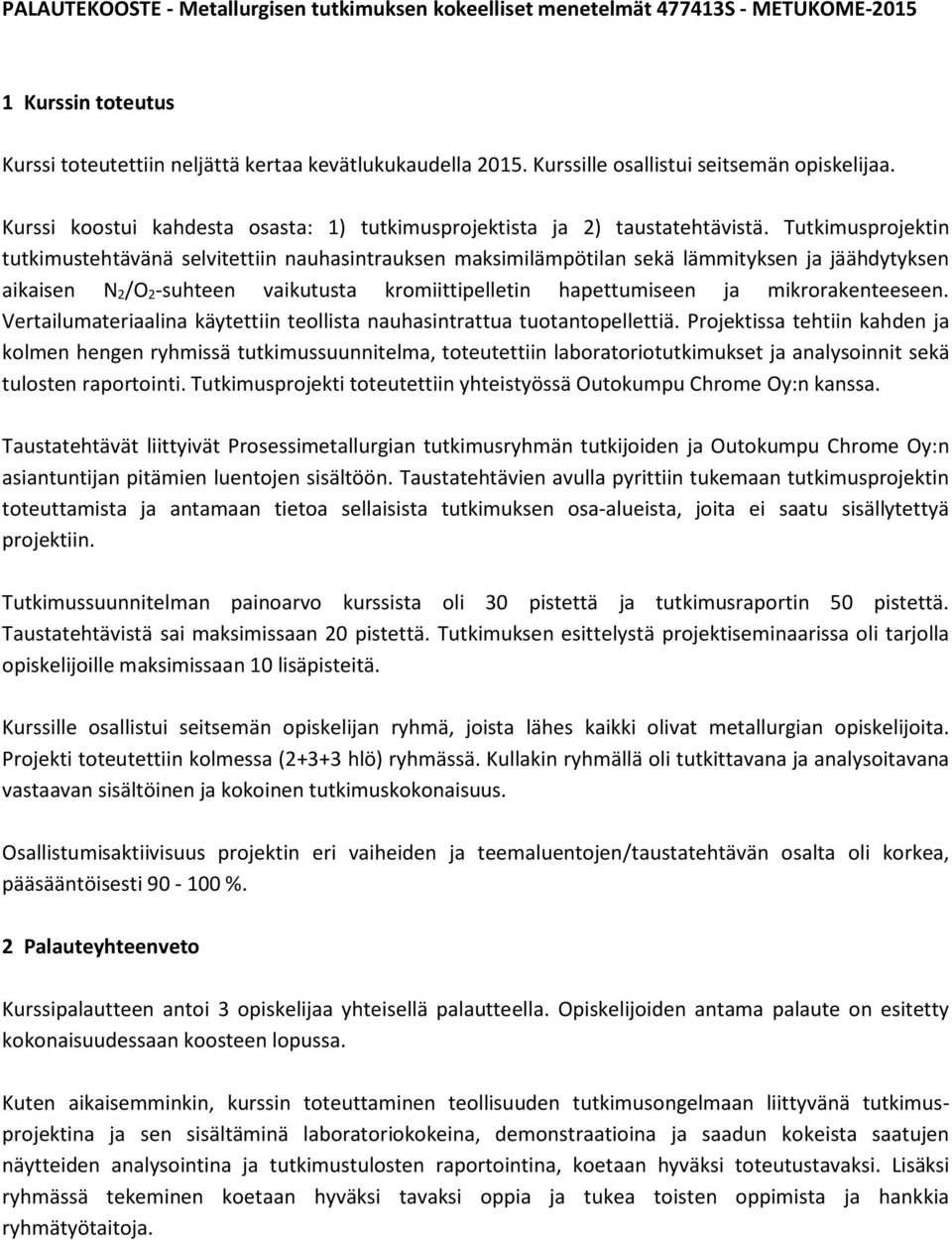 Tutkimusprojektin tutkimustehtävänä selvitettiin nauhasintrauksen maksimilämpötilan sekä lämmityksen ja jäähdytyksen aikaisen N 2/O 2-suhteen vaikutusta kromiittipelletin hapettumiseen ja