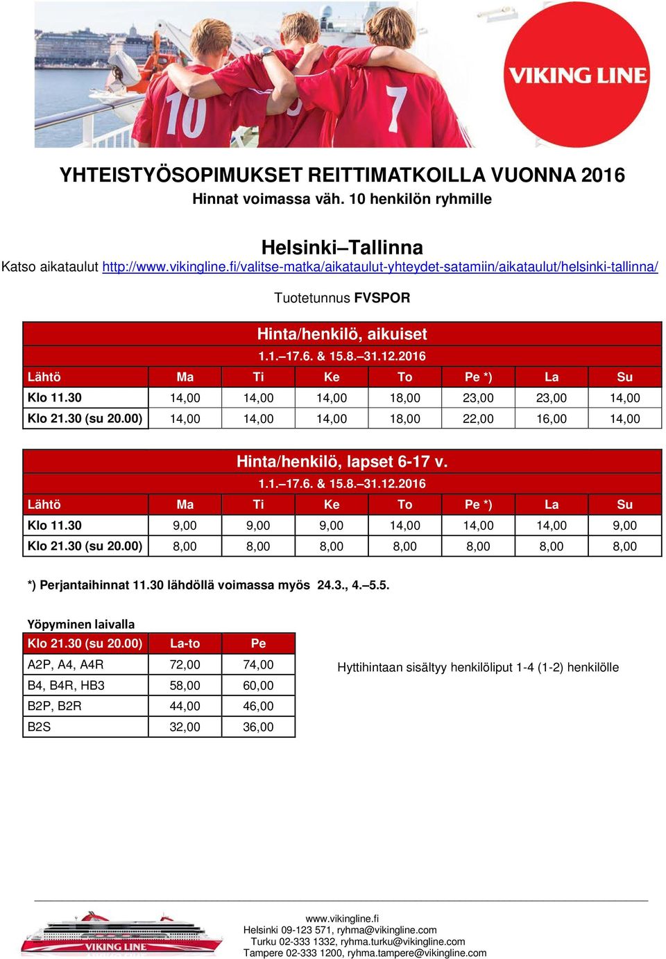 2016 Lähtö Ma Ti Ke To Pe *) La Su Klo 11.30 14,00 14,00 14,00 18,00 23,00 23,00 14,00 Klo 21.30 (su 20.00) 14,00 14,00 14,00 18,00 22,00 16,00 14,00 Hinta/henkilö, lapset 6-17 v. 1.1. 17.6. & 15.8. 31.