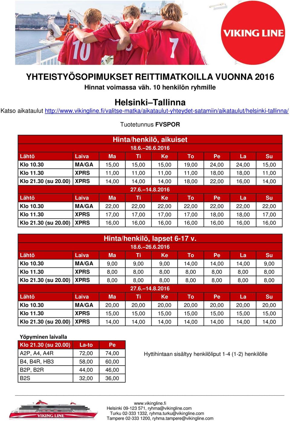 30 MA/GA 15,00 15,00 15,00 19,00 24,00 24,00 15,00 Klo 11.30 XPRS 11,00 11,00 11,00 11,00 18,00 18,00 11,00 Klo 21.30 (su 20.00) XPRS 14,00 14,00 14,00 18,00 22,00 16,00 14,00 27.6. 14.8.2016 Klo 10.