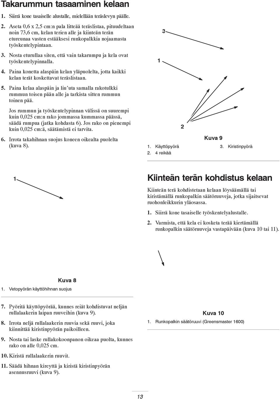 Nosta eturullaa siten, että vain takarumpu ja kela ovat työskentelypinnalla. 4. Paina konetta alaspäin kelan yläpuolelta, jotta kaikki kelan terät koskettavat teräslistaan. 5.