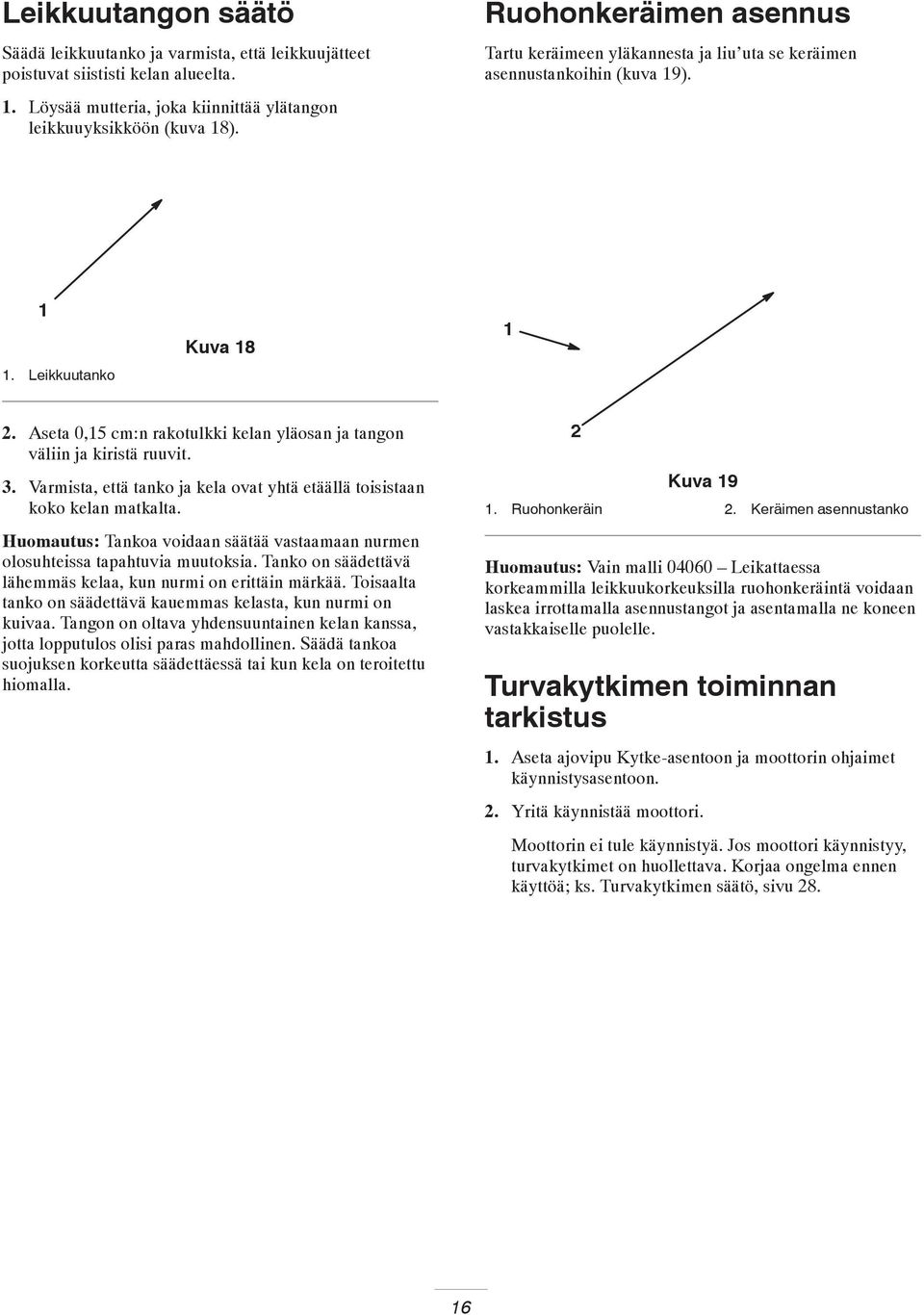 3. Varmista, että tanko ja kela ovat yhtä etäällä toisistaan koko kelan matkalta. Huomautus: Tankoa voidaan säätää vastaamaan nurmen olosuhteissa tapahtuvia muutoksia.