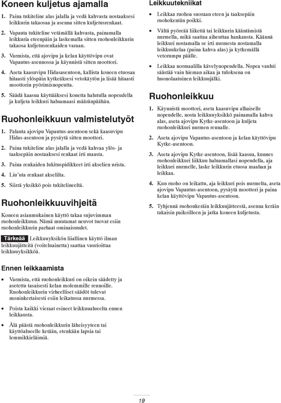 Varmista, että ajovipu ja kelan käyttövipu ovat Vapautus-asennossa ja käynnistä sitten moottori. 4.