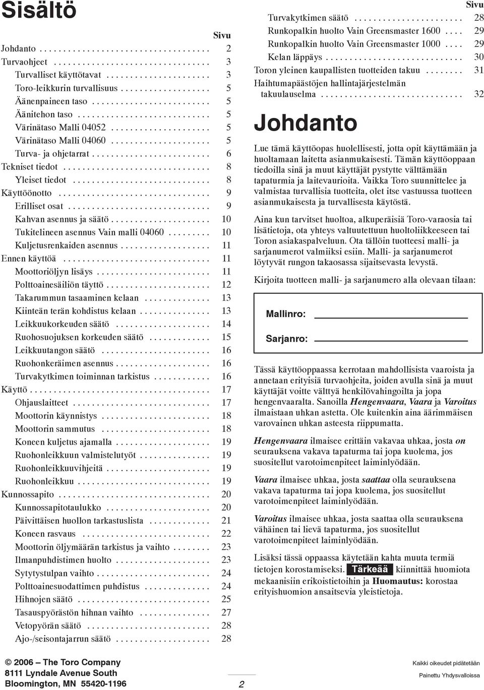 .................... 5 Turva- ja ohjetarrat......................... 6 Tekniset tiedot............................... 8 Yleiset tiedot............................. 8 Käyttöönotto................................ 9 Erilliset osat.