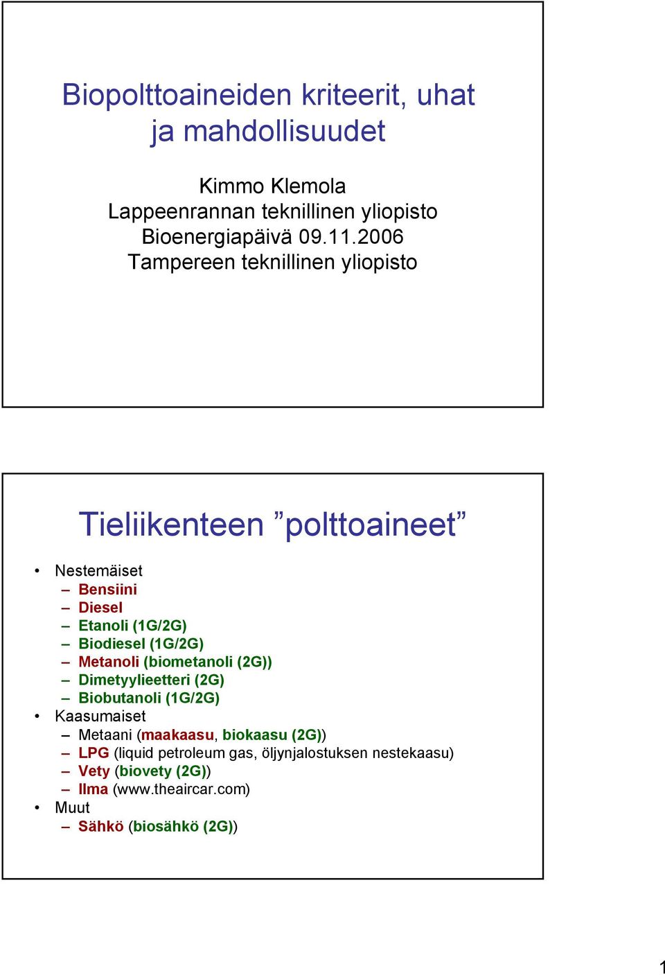 Biodiesel (1G/2G) Metanoli (biometanoli (2G)) Dimetyylieetteri (2G) Biobutanoli (1G/2G) Kaasumaiset Metaani