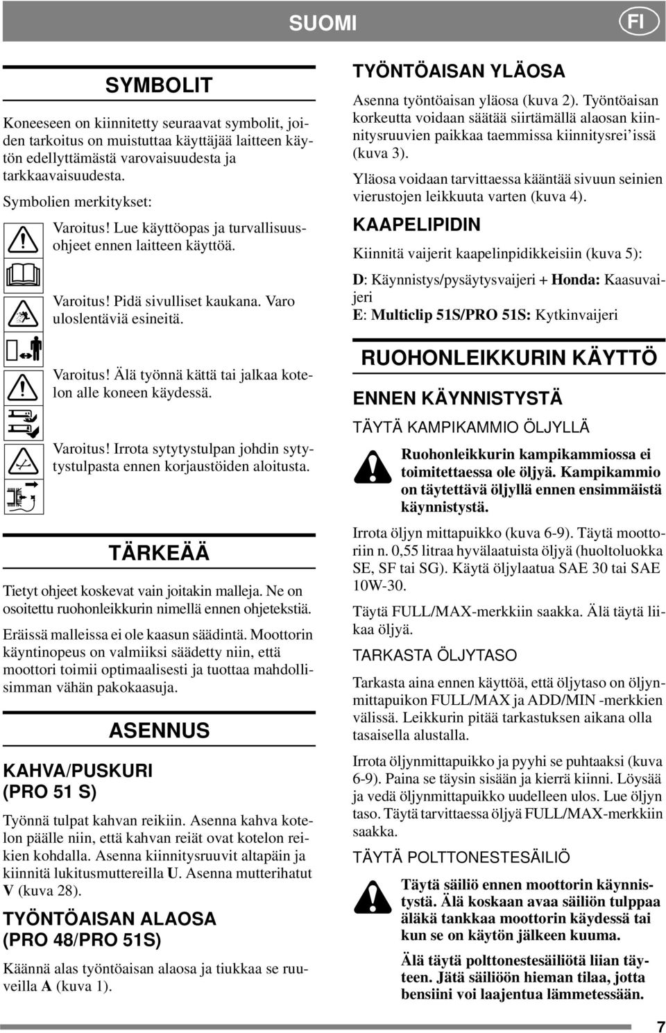 Varoitus! Irrota sytytystulpan johdin sytytystulpasta ennen korjaustöiden aloitusta. TÄRKEÄÄ Tietyt ohjeet koskevat vain joitakin malleja. Ne on osoitettu ruohonleikkurin nimellä ennen ohjetekstiä.