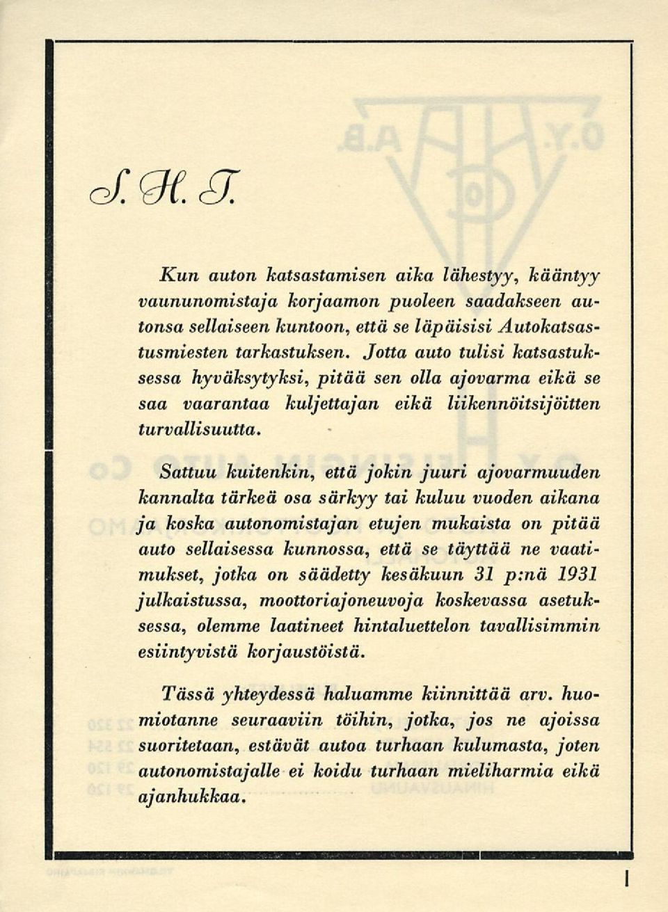 Sattuu kuitenkin, että jokin juuri ajovarmuuden kannalta tärkeä osa särkyy tai kuluu vuoden aikana ja koska autonomistajan etujen mukaista on pitää auto sellaisessa kunnossa, että se täyttää ne