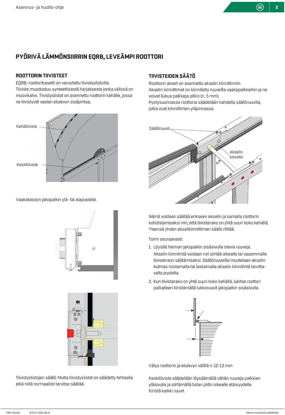 Akselin kiinnittimet on kiinnitetty ruuveilla vaakapalkkeihin ja ne voivat liukua palkkeja pitkin (n. 5 mm).