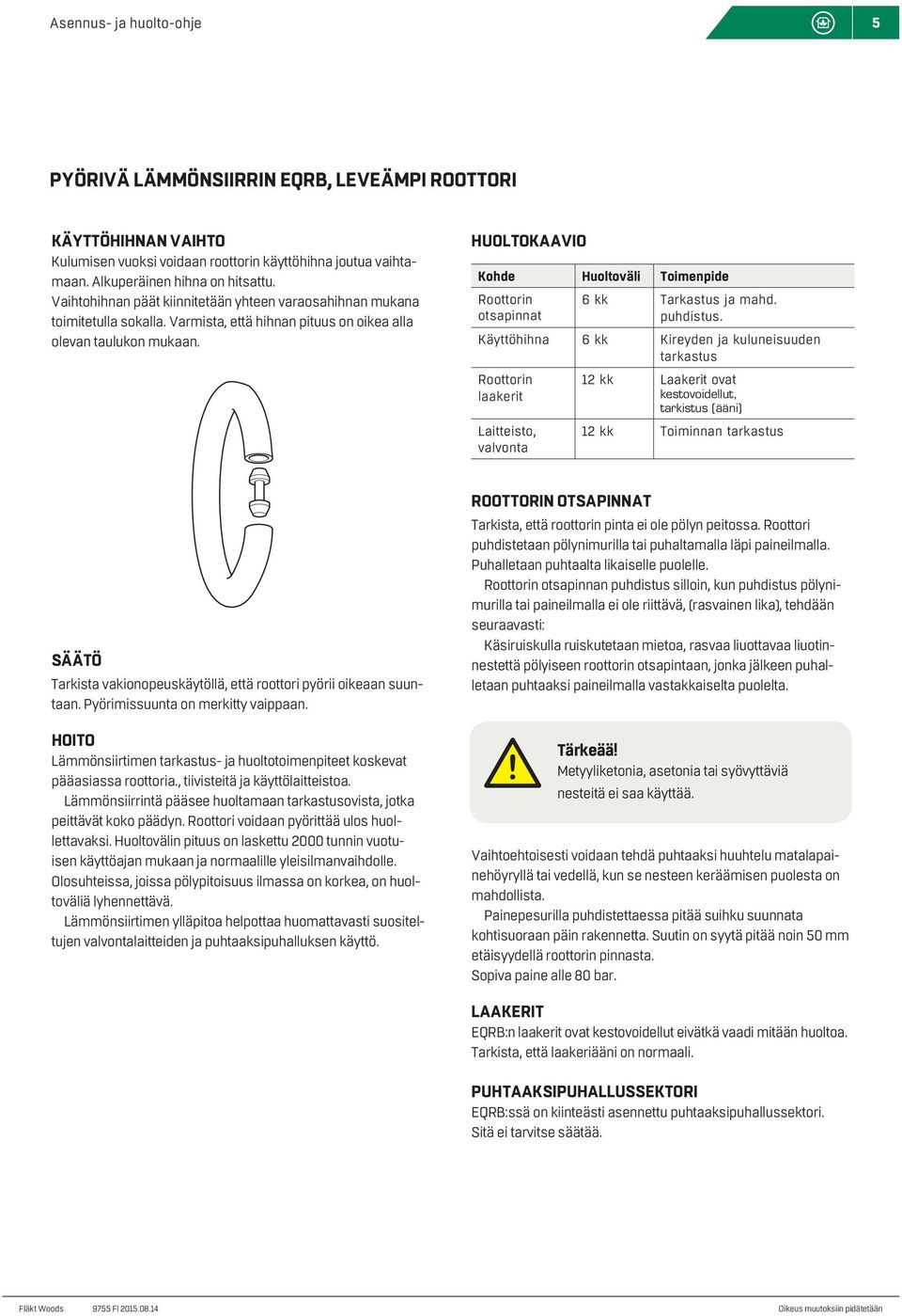 Huoltokaavio Kohde Huoltoväli Toimenpide Roottorin otsapinnat 6 kk Tarkastus ja mahd. puhdistus.