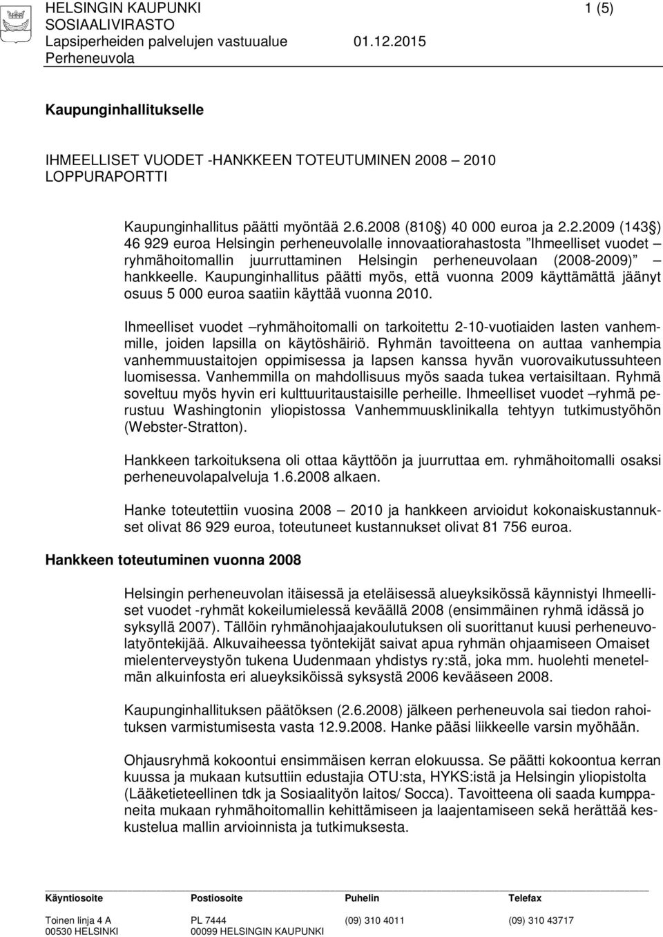 Kaupunginhallitus päätti myös, että vuonna 2009 käyttämättä jäänyt osuus 5 000 euroa saatiin käyttää vuonna 2010.