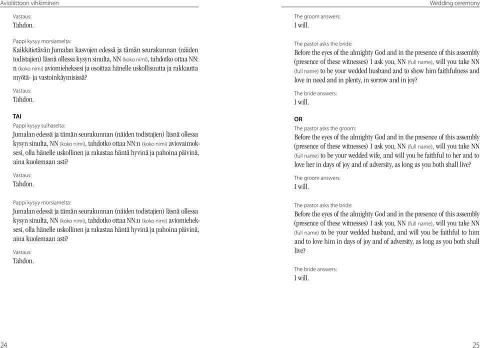 ja osoittaa hänelle uskollisuutta ja rakkautta myötä- ja vastoinkäymisissä?