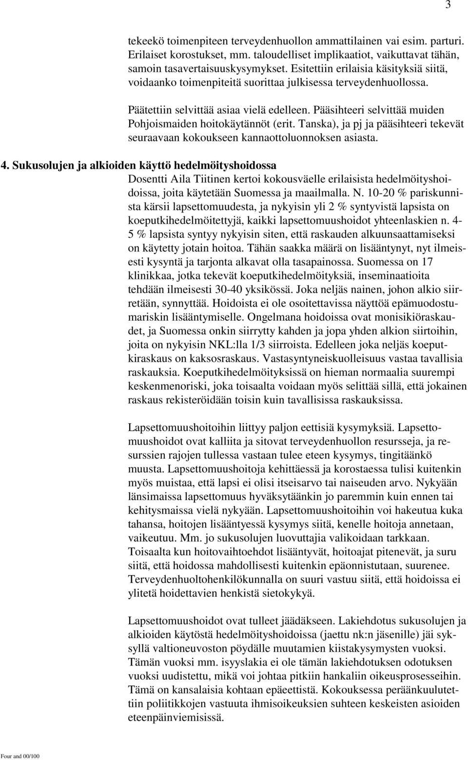 Pääsihteeri selvittää muiden Pohjoismaiden hoitokäytännöt (erit. Tanska), ja pj ja pääsihteeri tekevät seuraavaan kokoukseen kannaottoluonnoksen asiasta. 4.