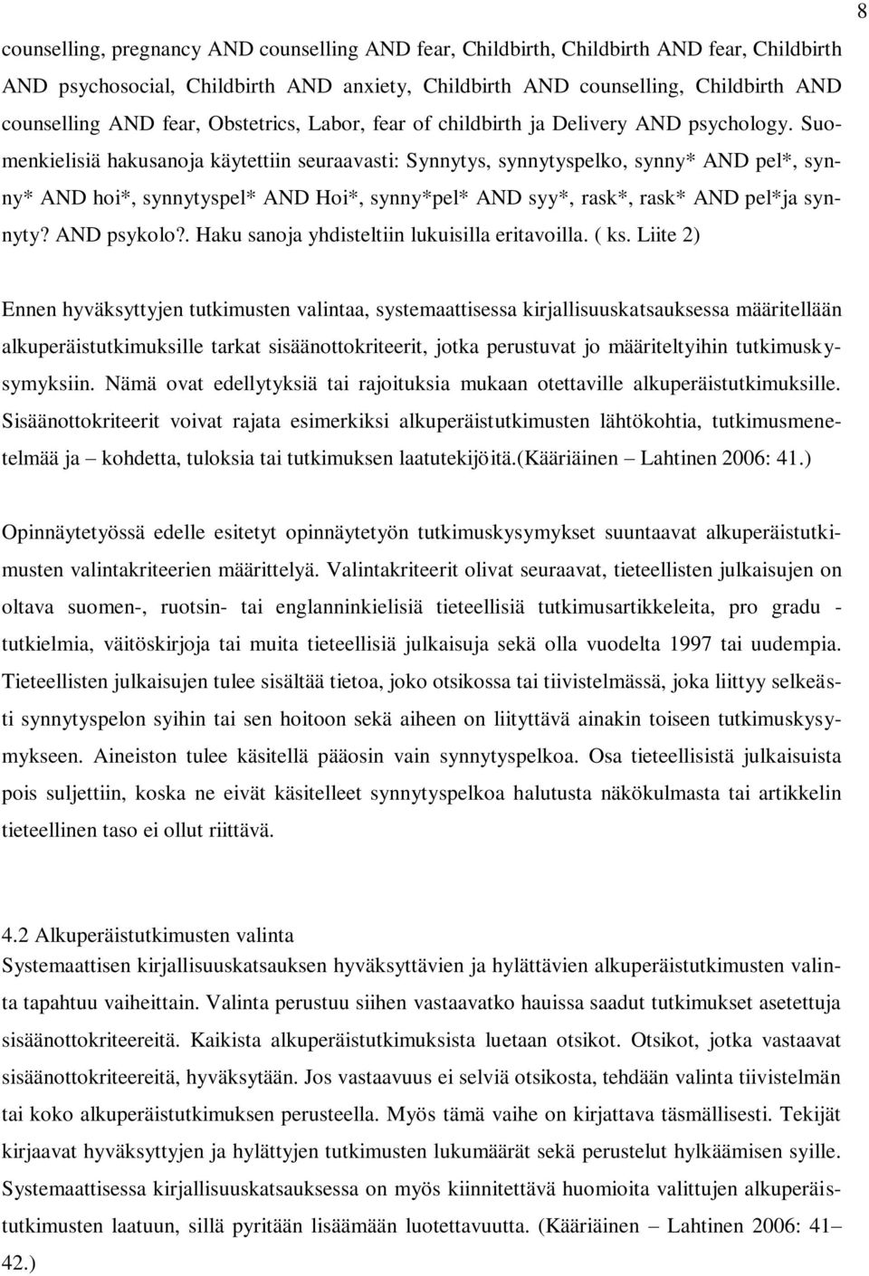 Suomenkielisiä hakusanoja käytettiin seuraavasti: Synnytys, synnytyspelko, synny* AND pel*, synny* AND hoi*, synnytyspel* AND Hoi*, synny*pel* AND syy*, rask*, rask* AND pel*ja synnyty? AND psykolo?