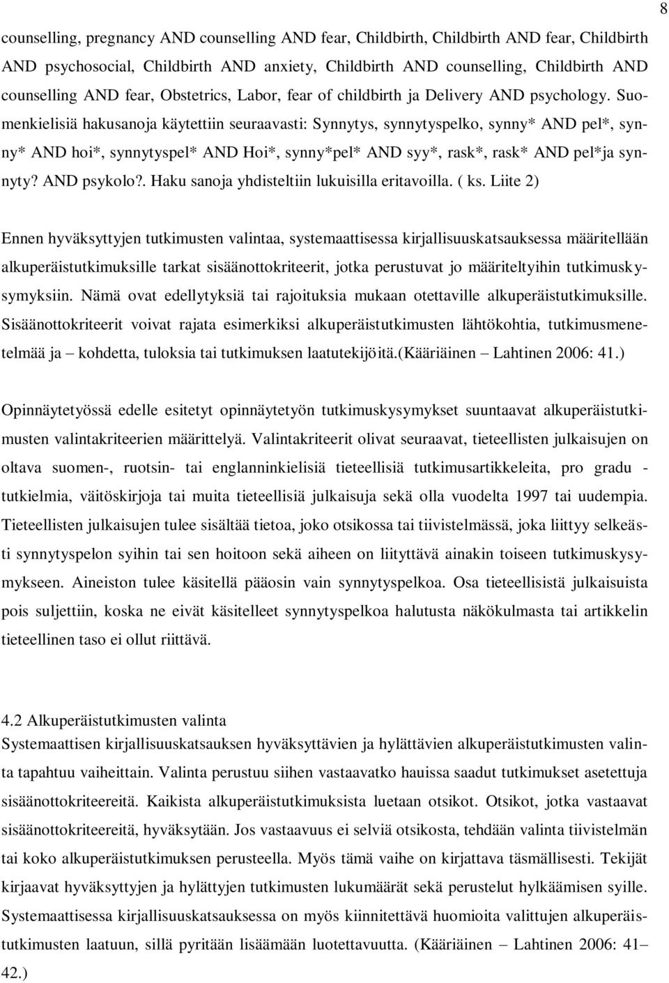 Suomenkielisiä hakusanoja käytettiin seuraavasti: Synnytys, synnytyspelko, synny* AND pel*, synny* AND hoi*, synnytyspel* AND Hoi*, synny*pel* AND syy*, rask*, rask* AND pel*ja synnyty? AND psykolo?