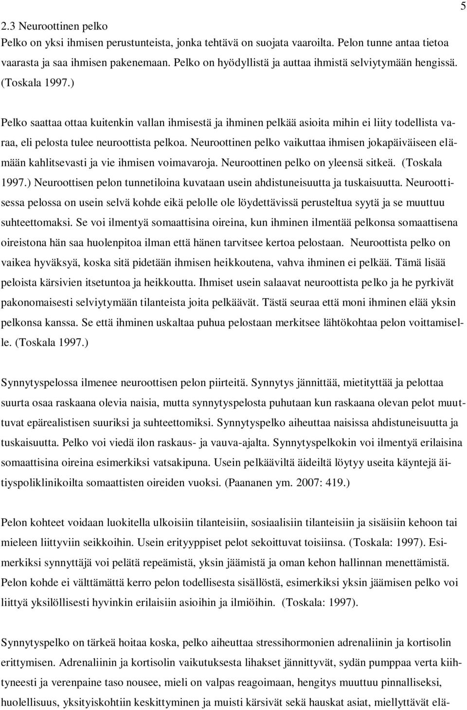 ) 5 Pelko saattaa ottaa kuitenkin vallan ihmisestä ja ihminen pelkää asioita mihin ei liity todellista varaa, eli pelosta tulee neuroottista pelkoa.