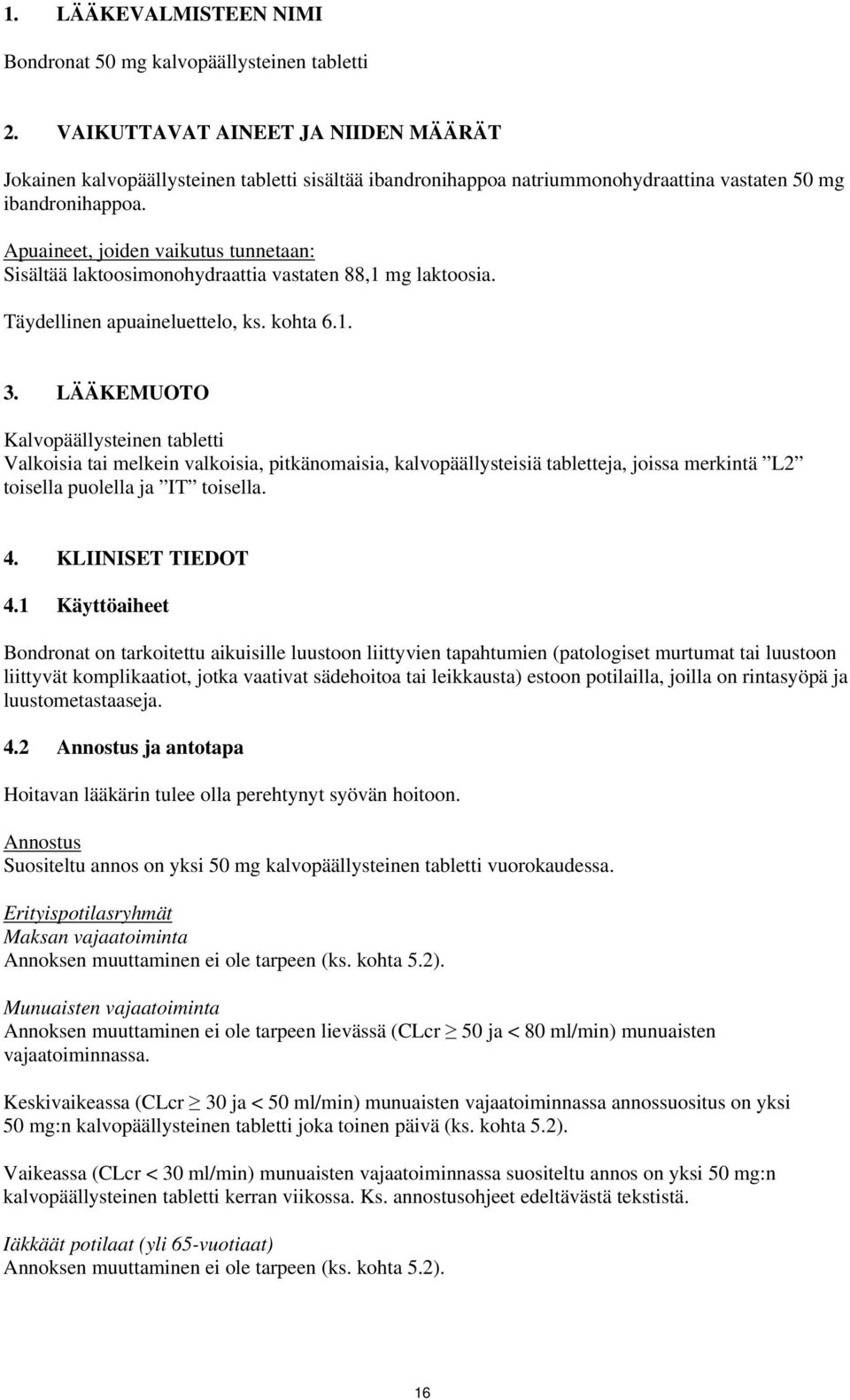 Apuaineet, joiden vaikutus tunnetaan: Sisältää laktoosimonohydraattia vastaten 88,1 mg laktoosia. Täydellinen apuaineluettelo, ks. kohta 6.1. 3.