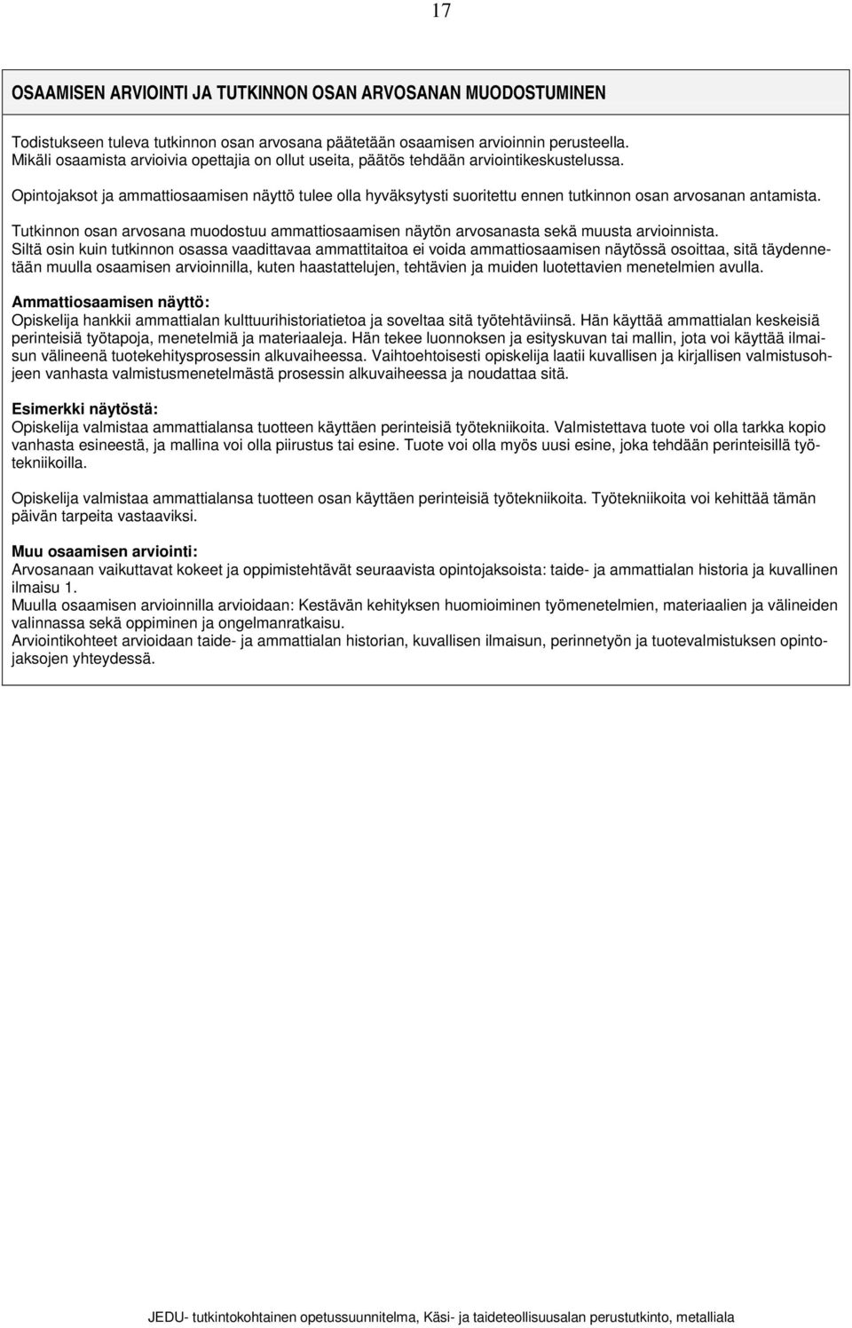 Opintojaksot ja ammattiosaamisen näyttö tulee olla hyväksytysti suoritettu ennen tutkinnon osan arvosanan antamista.