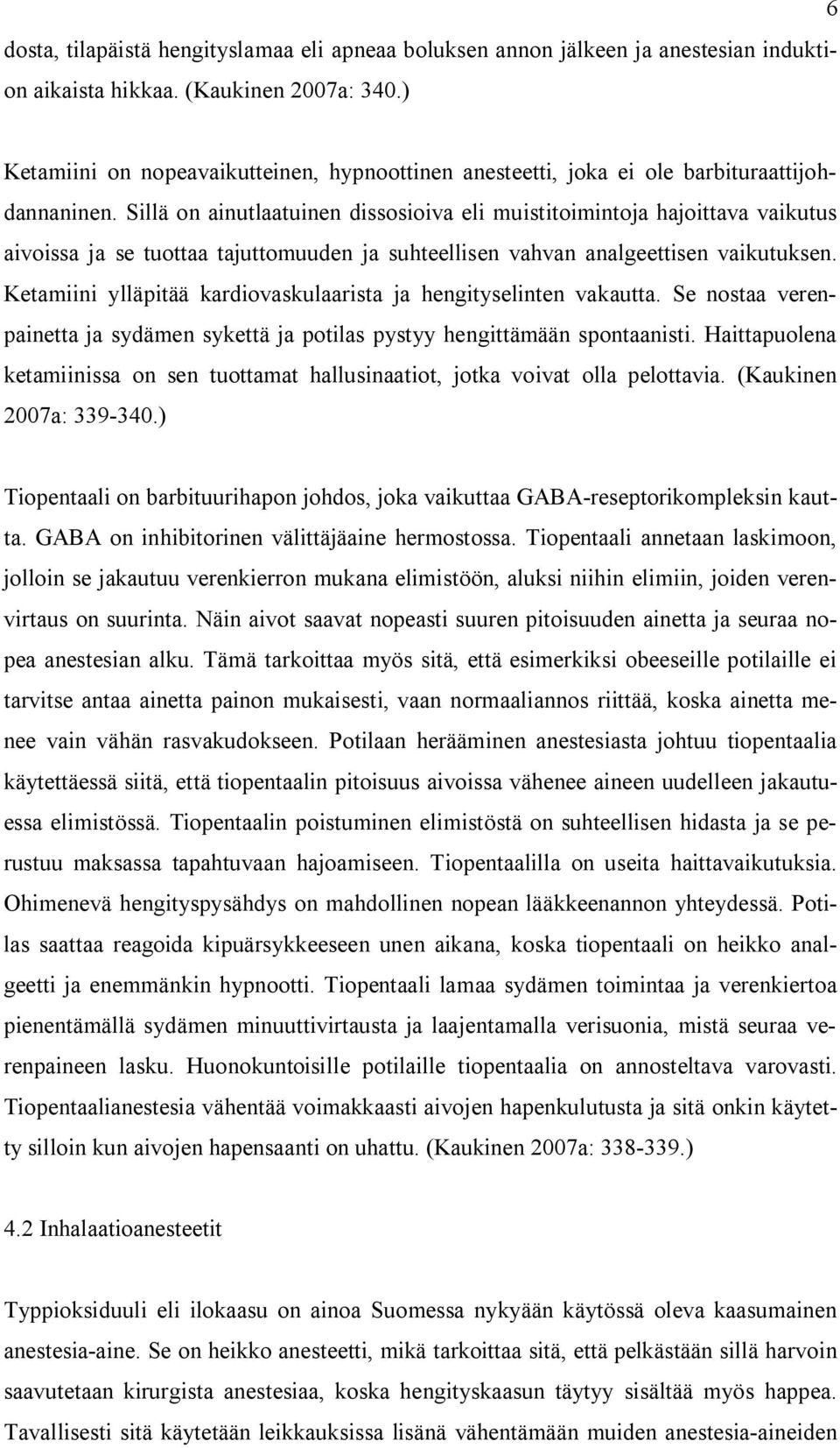 Sillä on ainutlaatuinen dissosioiva eli muistitoimintoja hajoittava vaikutus aivoissa ja se tuottaa tajuttomuuden ja suhteellisen vahvan analgeettisen vaikutuksen.