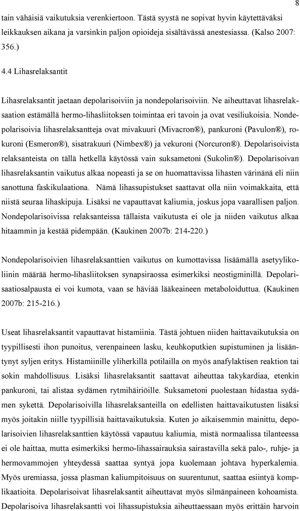 Nondepolarisoivia lihasrelaksantteja ovat mivakuuri (Mivacron ), pankuroni (Pavulon ), rokuroni (Esmeron ), sisatrakuuri (Nimbex ) ja vekuroni (Norcuron ).