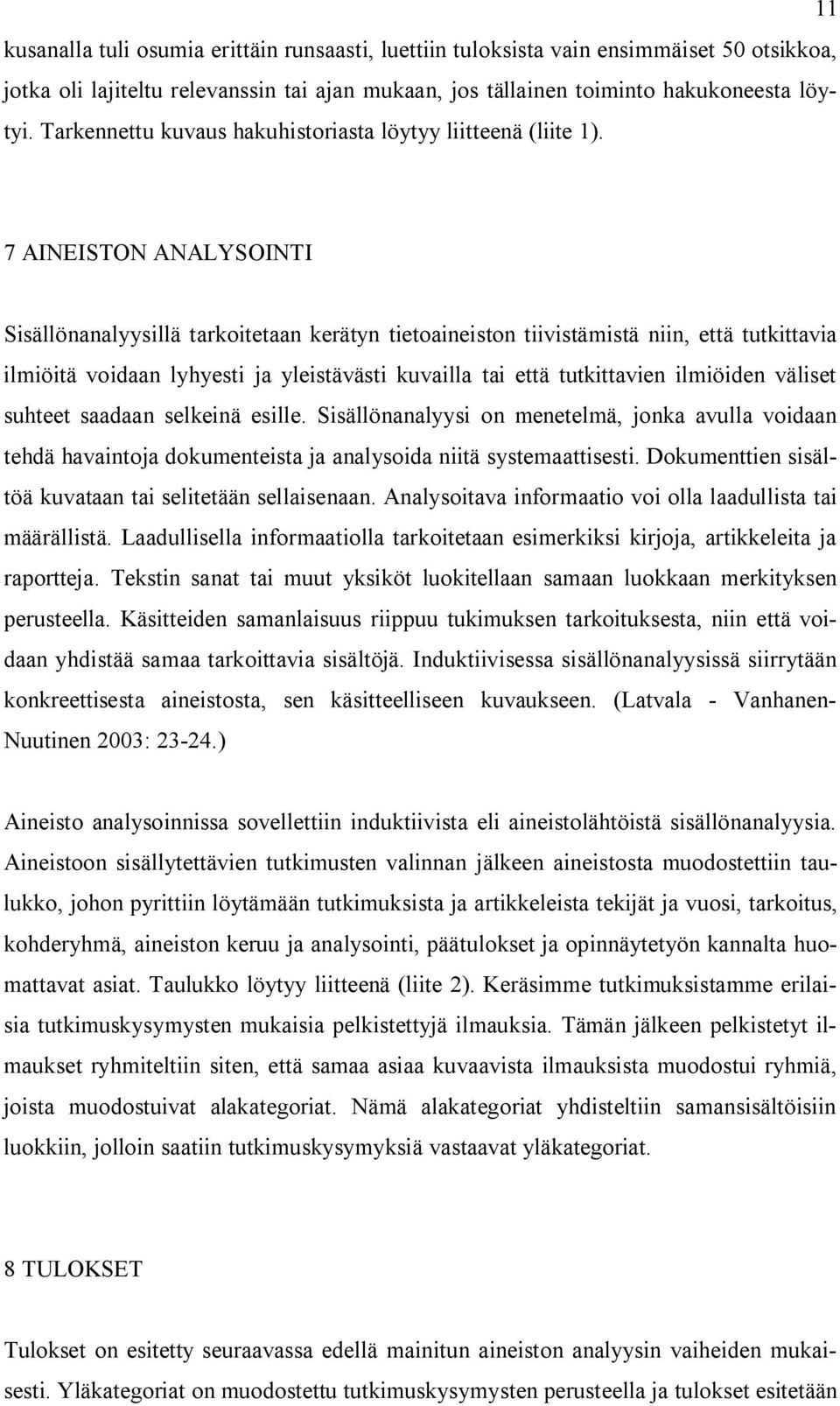 7 AINEISTON ANALYSOINTI Sisällönanalyysillä tarkoitetaan kerätyn tietoaineiston tiivistämistä niin, että tutkittavia ilmiöitä voidaan lyhyesti ja yleistävästi kuvailla tai että tutkittavien ilmiöiden