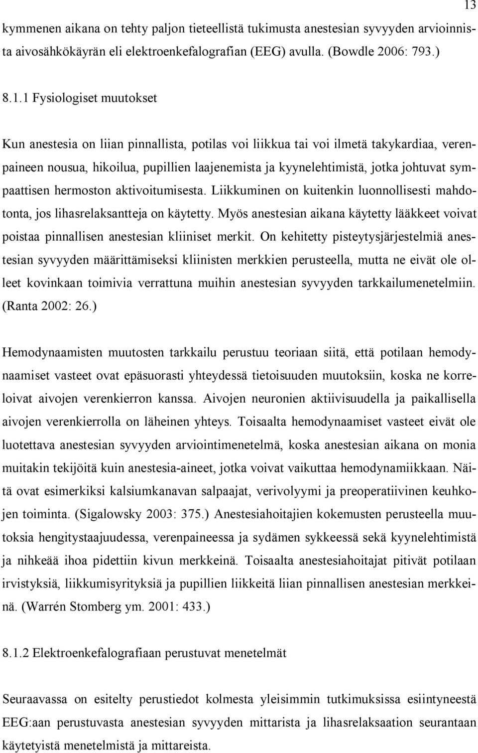 johtuvat sympaattisen hermoston aktivoitumisesta. Liikkuminen on kuitenkin luonnollisesti mahdotonta, jos lihasrelaksantteja on käytetty.