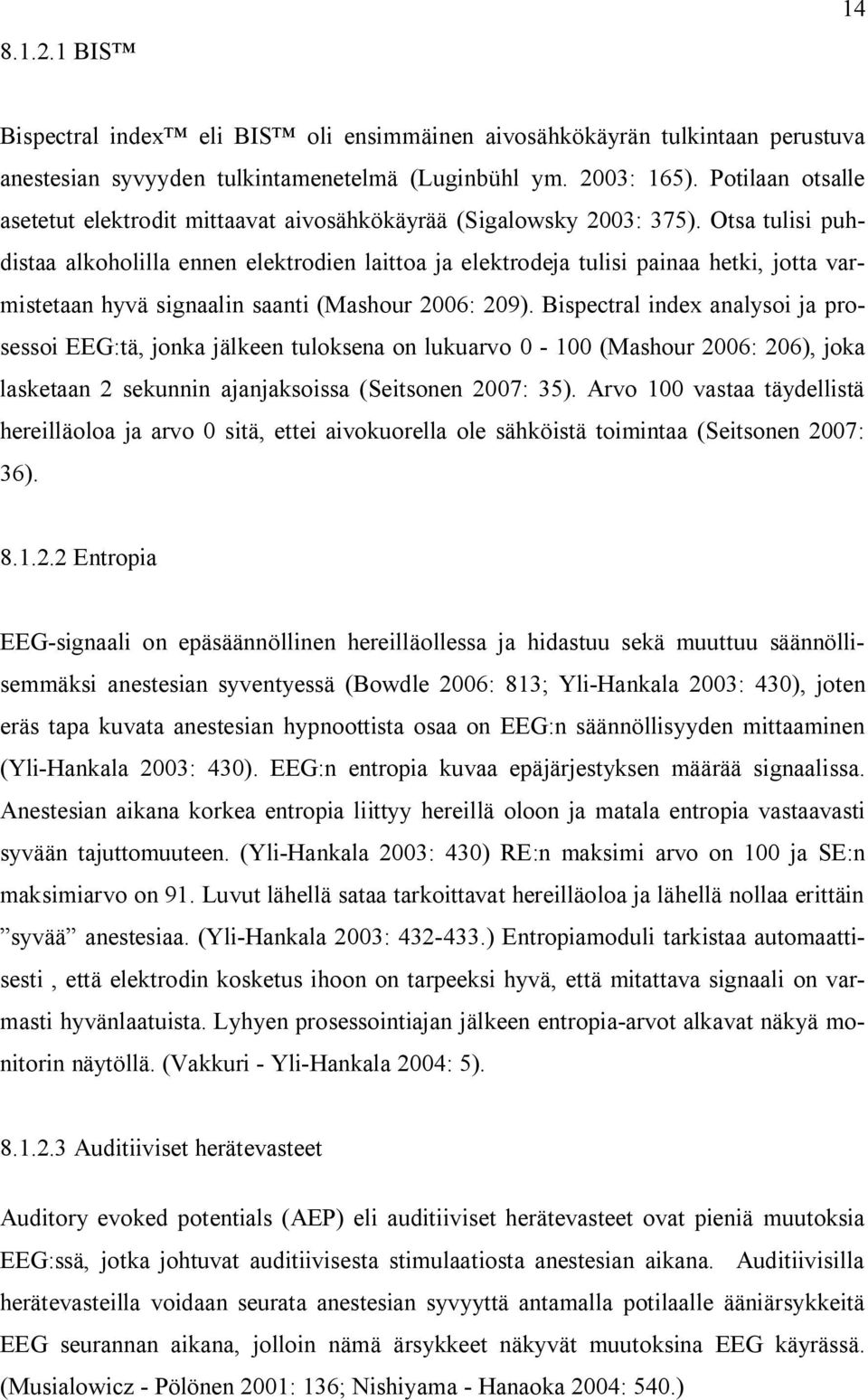 Otsa tulisi puhdistaa alkoholilla ennen elektrodien laittoa ja elektrodeja tulisi painaa hetki, jotta varmistetaan hyvä signaalin saanti (Mashour 2006: 209).