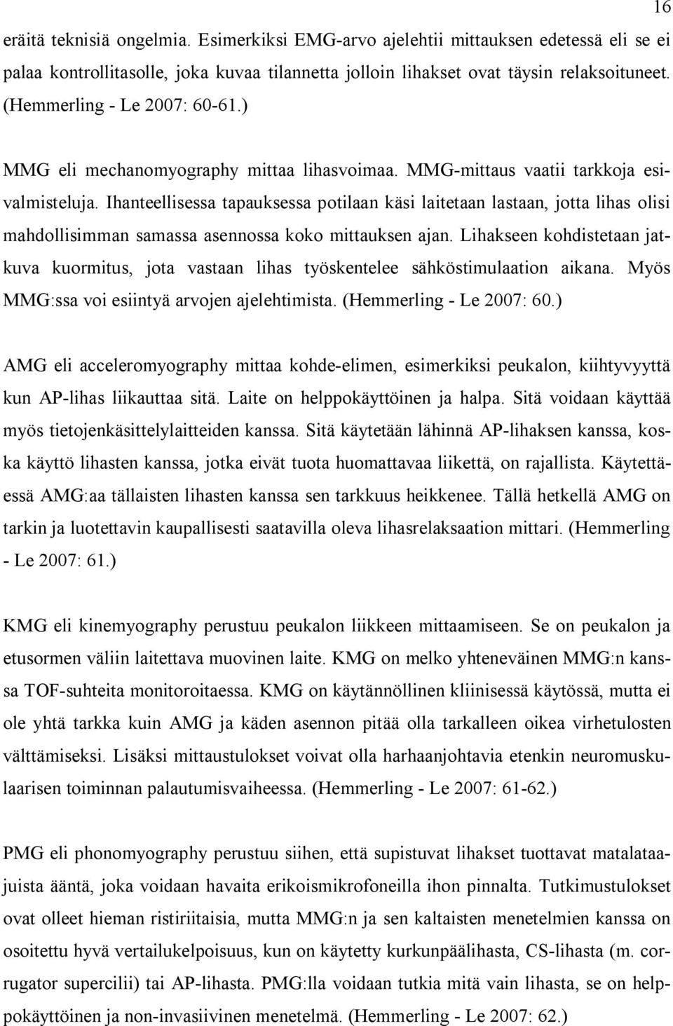 Ihanteellisessa tapauksessa potilaan käsi laitetaan lastaan, jotta lihas olisi mahdollisimman samassa asennossa koko mittauksen ajan.