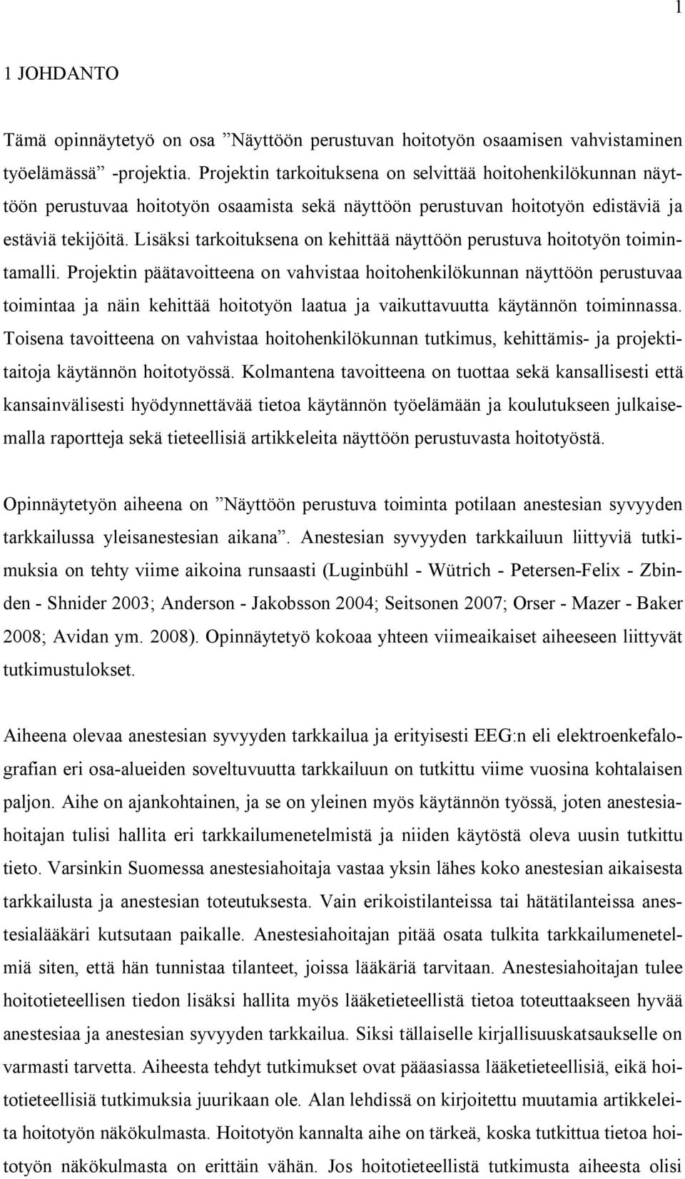 Lisäksi tarkoituksena on kehittää näyttöön perustuva hoitotyön toimintamalli.