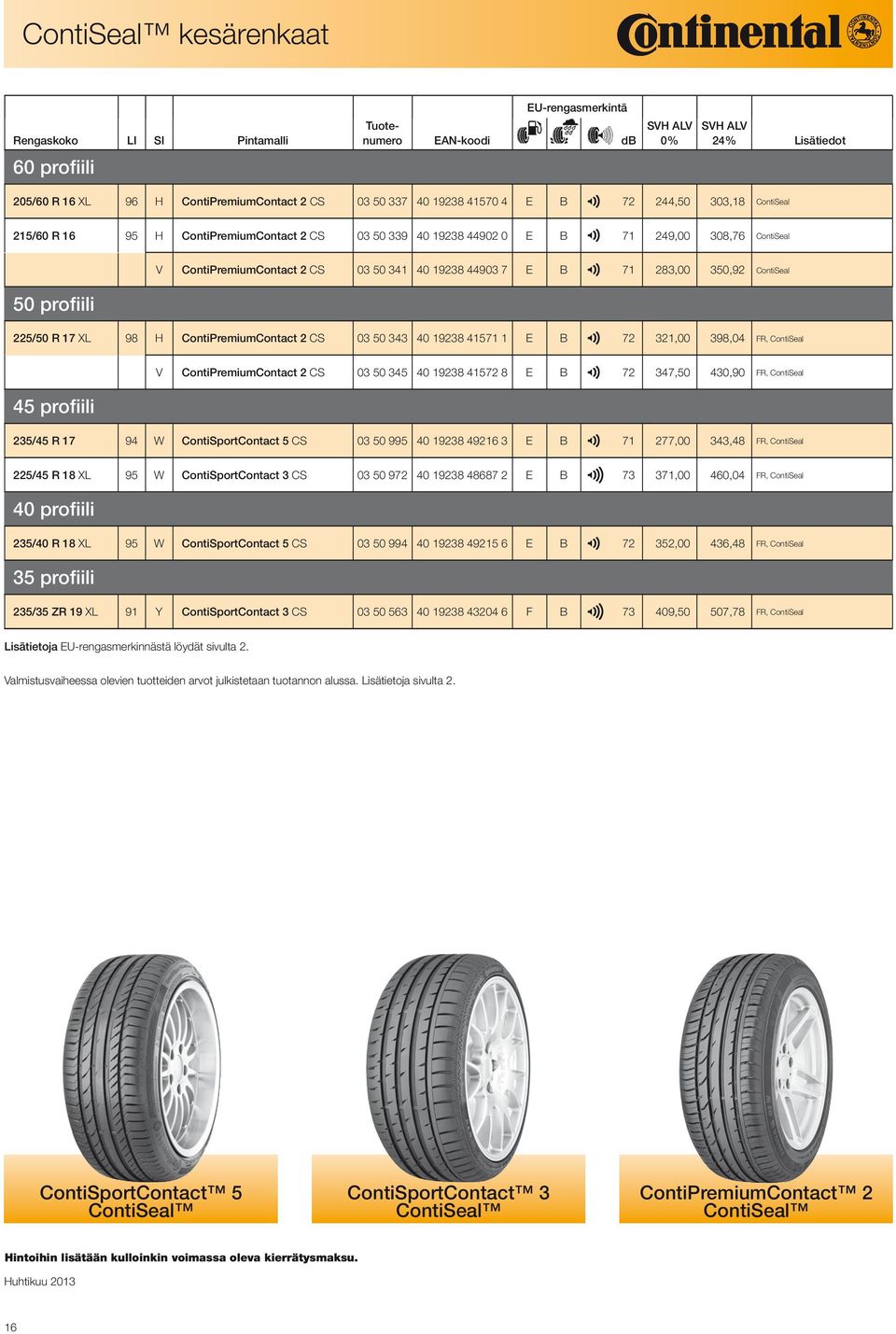 R 17 XL 98 H ContiPremiumContact 2 CS 03 50 343 40 19238 41571 1 E B FR, ContiSeal 2 72 321,00 398,04 V ContiPremiumContact 2 CS 03 50 345 40 19238 41572 8 E B FR, ContiSeal 2 72 347,50 430,90 45