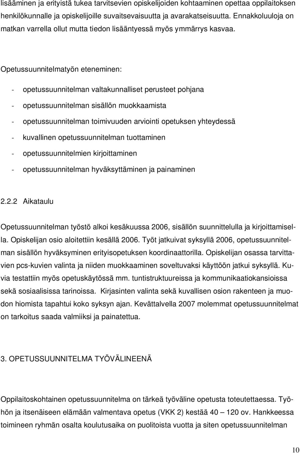 Opetussuunnitelmatyön eteneminen: - opetussuunnitelman valtakunnalliset perusteet pohjana - opetussuunnitelman sisällön muokkaamista - opetussuunnitelman toimivuuden arviointi opetuksen yhteydessä -