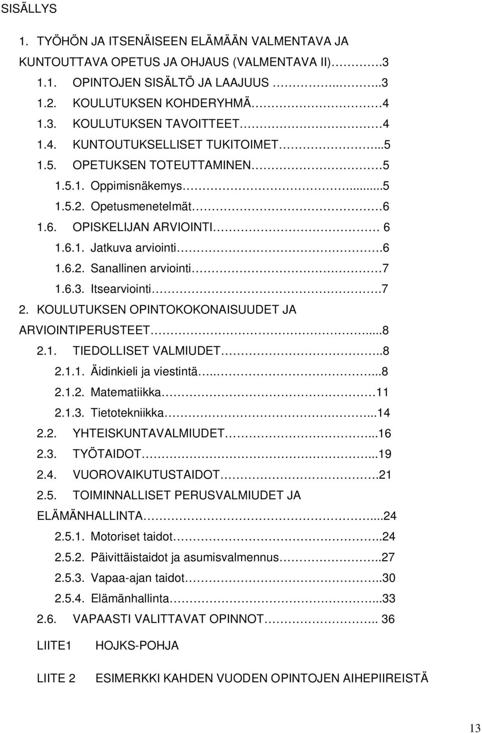 6.3. Itsearviointi.7 2. KOULUTUKSEN OPINTOKOKONAISUUDET JA ARVIOINTIPERUSTEET...8 2.1. TIEDOLLISET VALMIUDET..8 2.1.1. Äidinkieli ja viestintä.....8 2.1.2. Matematiikka 11 2.1.3. Tietotekniikka...14 2.
