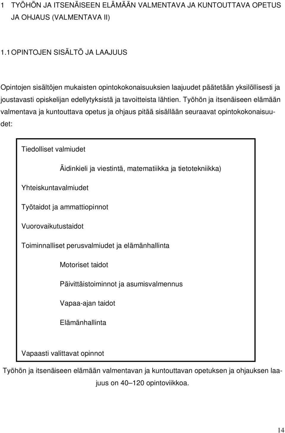 Työhön ja itsenäiseen elämään valmentava ja kuntouttava opetus ja ohjaus pitää sisällään seuraavat opintokokonaisuudet: Tiedolliset valmiudet Äidinkieli ja viestintä, matematiikka ja tietotekniikka)