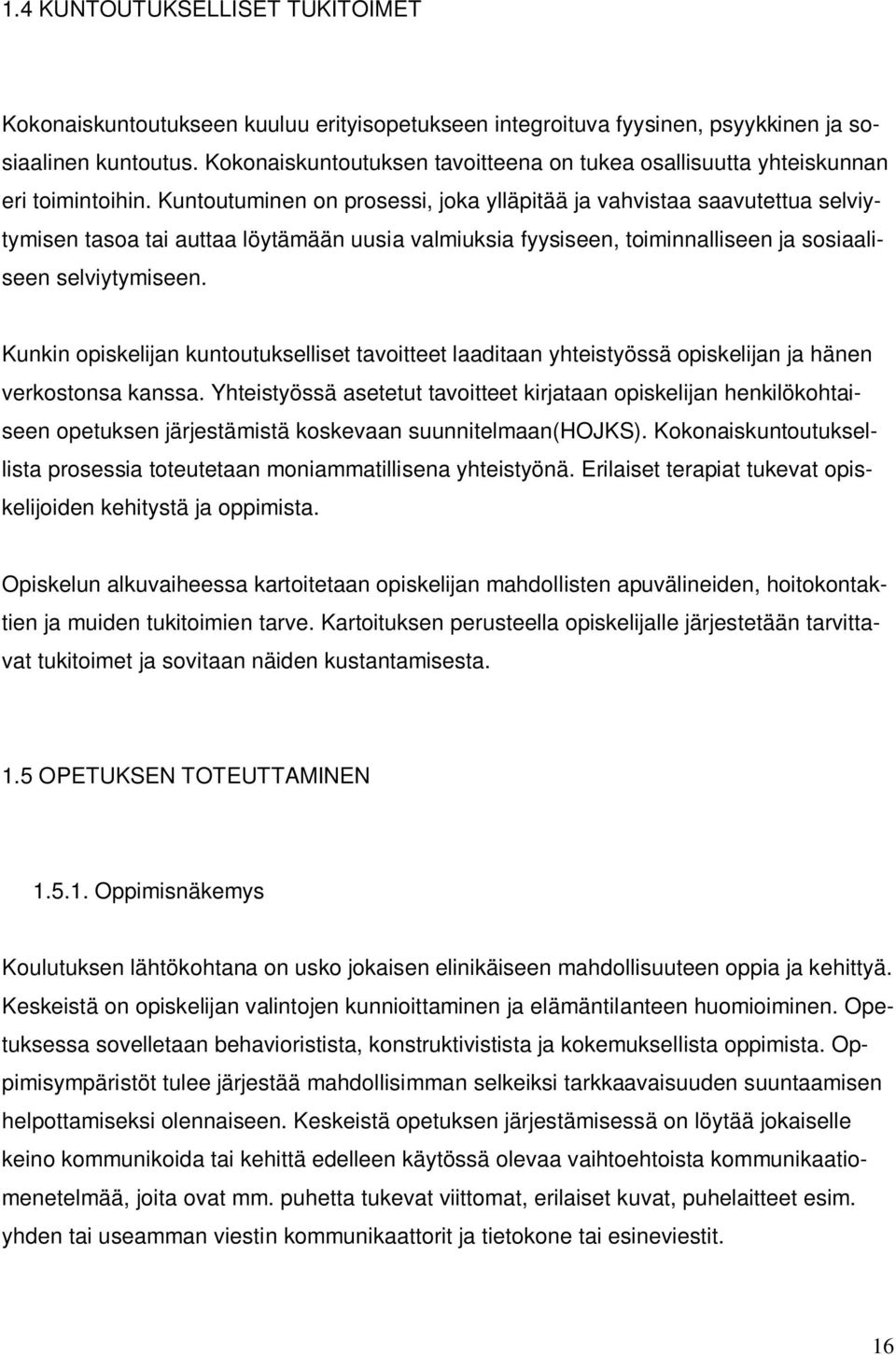 Kuntoutuminen on prosessi, joka ylläpitää ja vahvistaa saavutettua selviytymisen tasoa tai auttaa löytämään uusia valmiuksia fyysiseen, toiminnalliseen ja sosiaaliseen selviytymiseen.