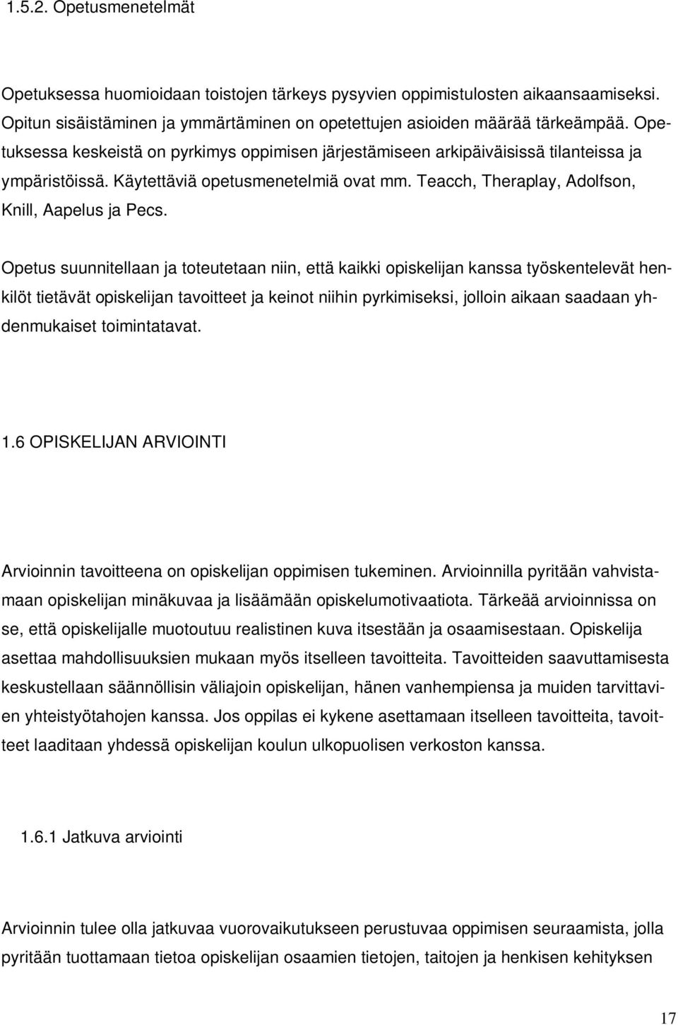 Opetus suunnitellaan ja toteutetaan niin, että kaikki opiskelijan kanssa työskentelevät henkilöt tietävät opiskelijan tavoitteet ja keinot niihin pyrkimiseksi, jolloin aikaan saadaan yhdenmukaiset