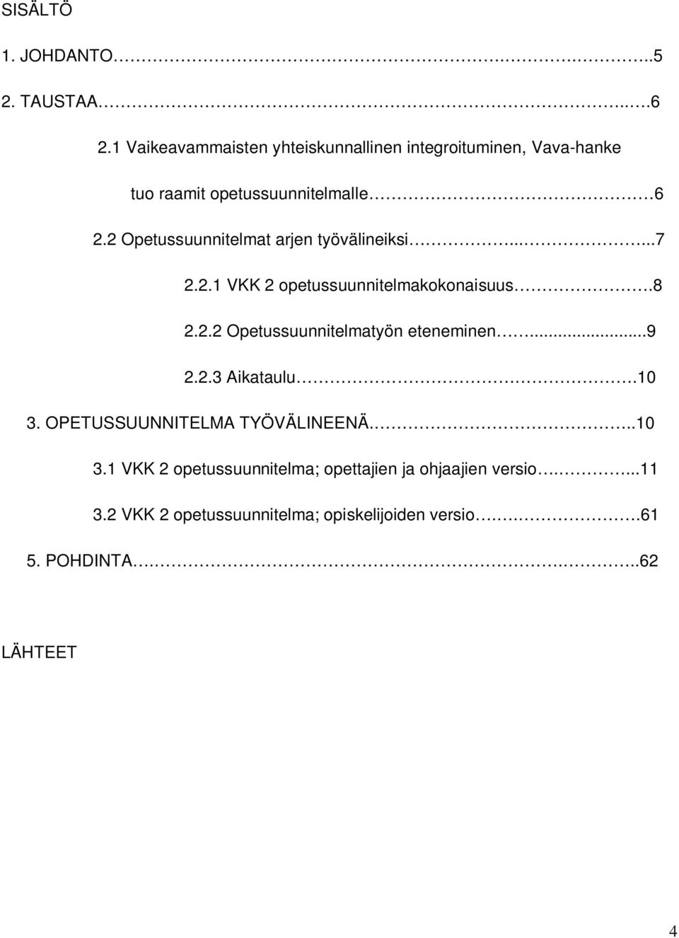 2 Opetussuunnitelmat arjen työvälineiksi......7 2.2.1 VKK 2 opetussuunnitelmakokonaisuus.8 2.2.2 Opetussuunnitelmatyön eteneminen.