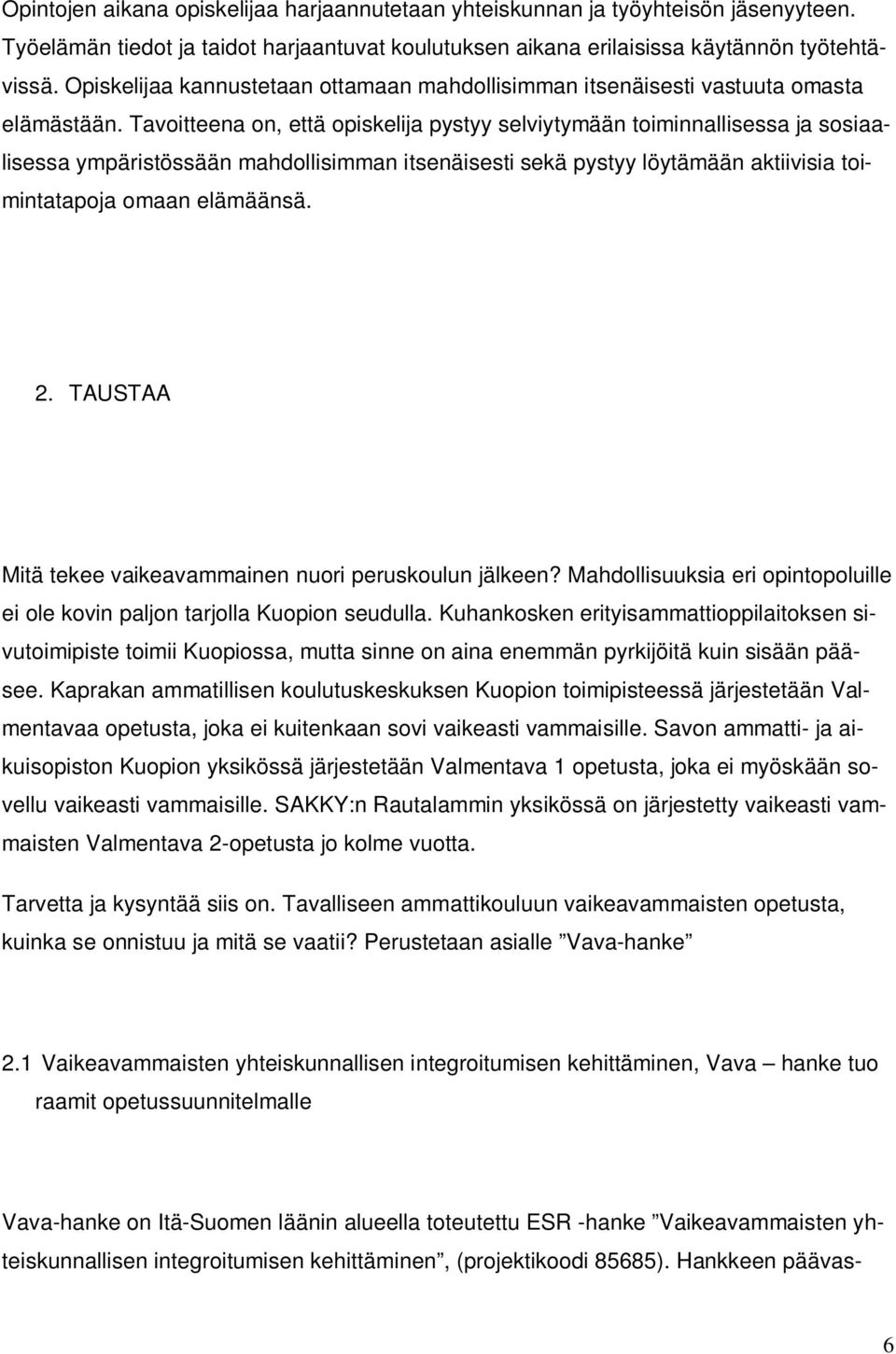 Tavoitteena on, että opiskelija pystyy selviytymään toiminnallisessa ja sosiaalisessa ympäristössään mahdollisimman itsenäisesti sekä pystyy löytämään aktiivisia toimintatapoja omaan elämäänsä. 2.