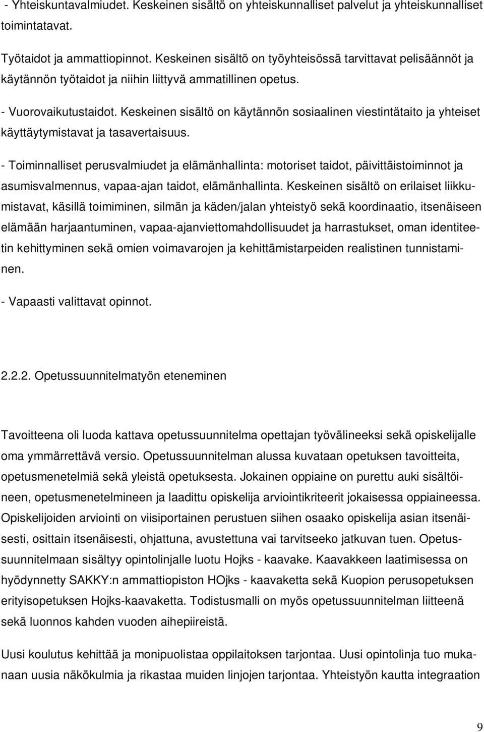 Keskeinen sisältö on käytännön sosiaalinen viestintätaito ja yhteiset käyttäytymistavat ja tasavertaisuus.