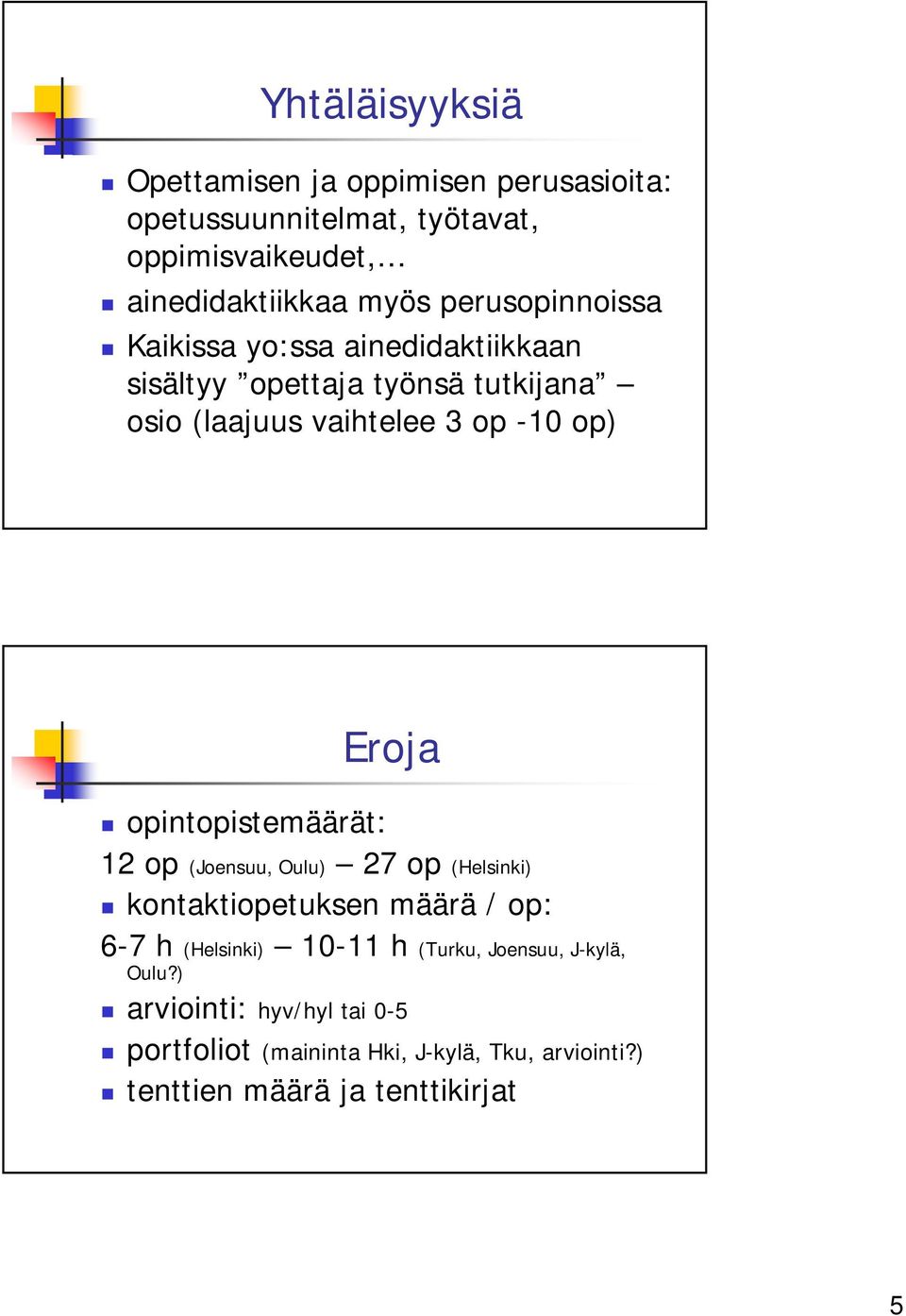 (laajuus vaihtelee 3 op -10 op) Eroja opintopistemäärät: 12 op (, ) 27 op () kontaktiopetuksen määrä / op: 6-7 h ()