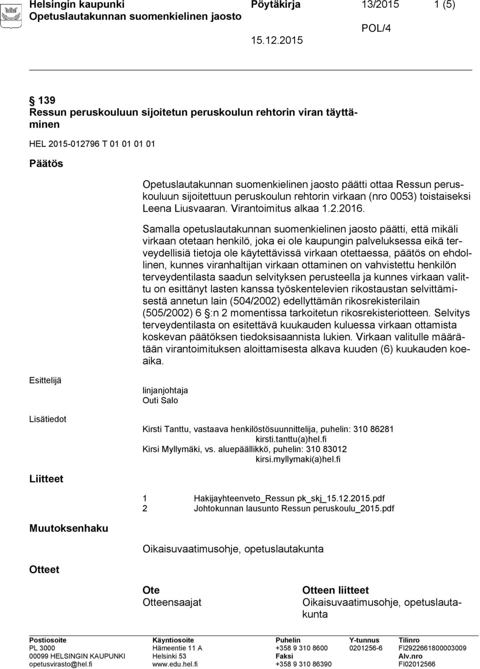 Samalla opetuslautakunnan suomenkielinen jaosto päätti, että mikäli virkaan otetaan henkilö, joka ei ole kaupungin palveluksessa eikä terveydellisiä tietoja ole käytettävissä virkaan otettaessa,