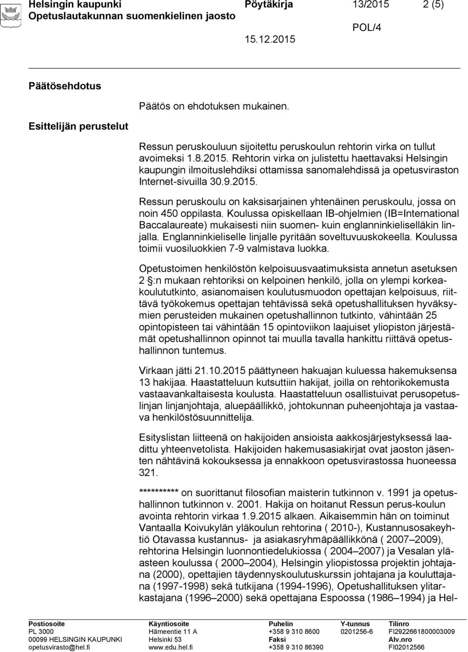 Koulussa opiskellaan IB-ohjelmien (IB=International Baccalaureate) mukaisesti niin suomen- kuin englanninkieliselläkin linjalla. Englanninkieliselle linjalle pyritään soveltuvuuskokeella.