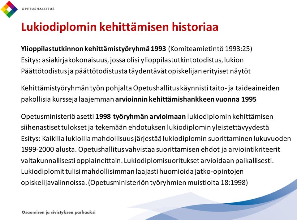 kehittämishankkeen vuonna 1995 Opetusministeriö asetti 1998 työryhmän arvioimaan lukiodiplomin kehittämisen siihenastiset tulokset ja tekemään ehdotuksen lukiodiplomin yleistettävyydestä Esitys: