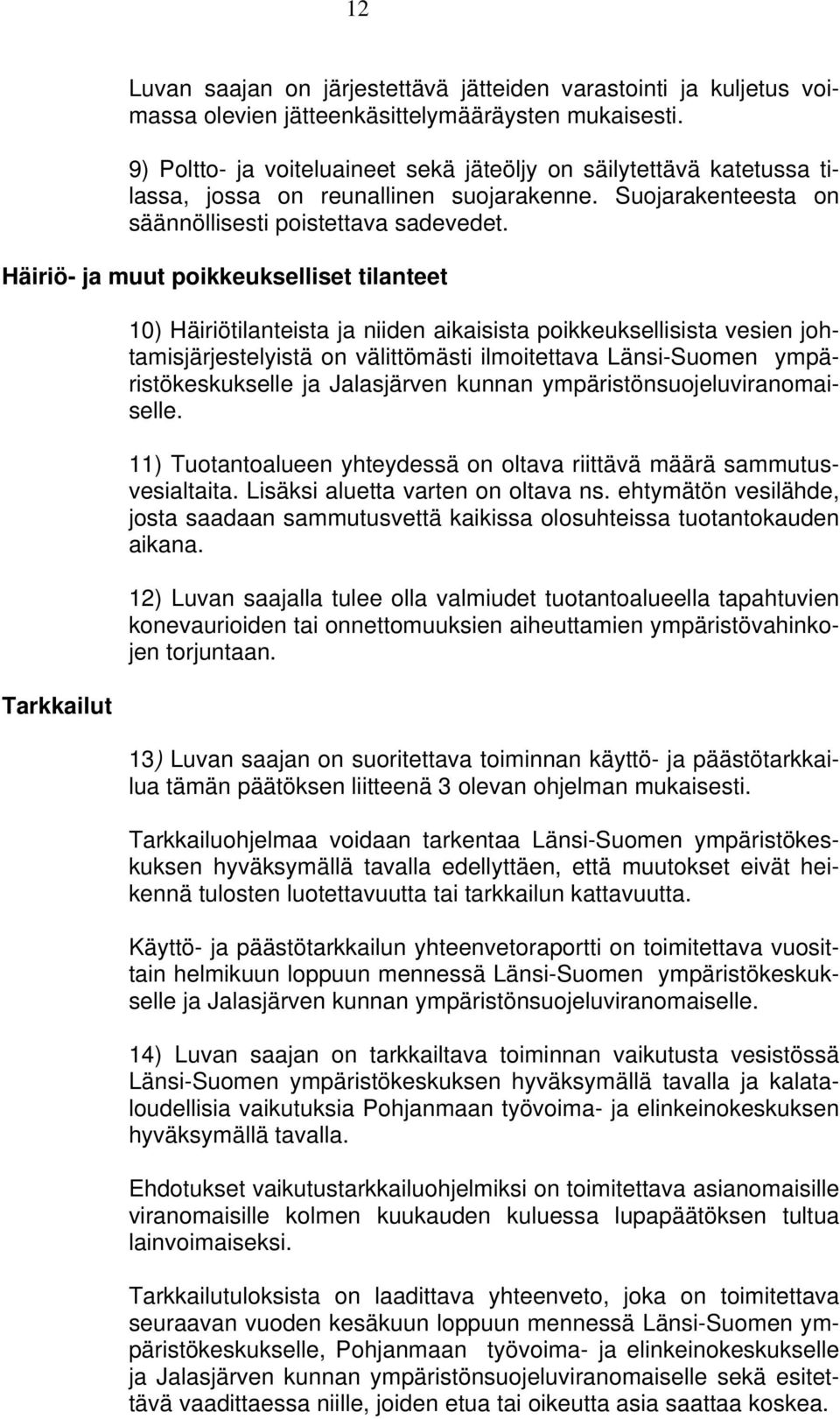 Häiriö- ja muut poikkeukselliset tilanteet Tarkkailut 10) Häiriötilanteista ja niiden aikaisista poikkeuksellisista vesien johtamisjärjestelyistä on välittömästi ilmoitettava Länsi-Suomen