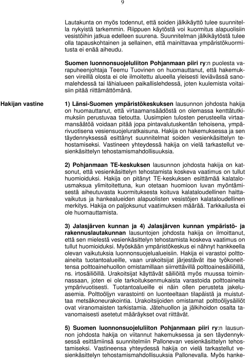 Suomen luonnonsuojeluliiton Pohjanmaan piiri ry:n puolesta varapuheenjohtaja Teemu Tuovinen on huomauttanut, että hakemuksen vireillä olosta ei ole ilmoitettu alueella yleisesti leviävässä