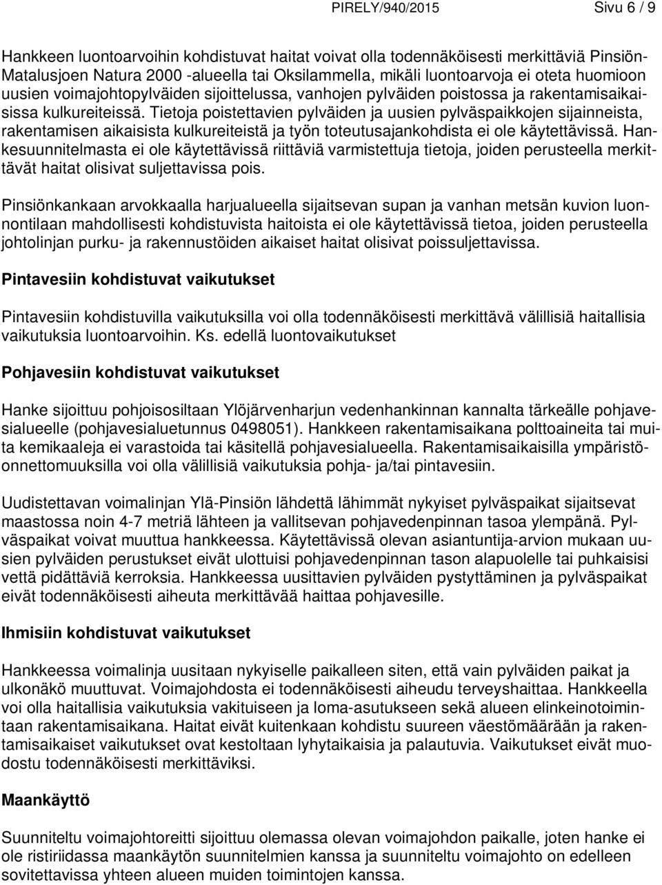 Tietoja poistettavien pylväiden ja uusien pylväspaikkojen sijainneista, rakentamisen aikaisista kulkureiteistä ja työn toteutusajankohdista ei ole käytettävissä.